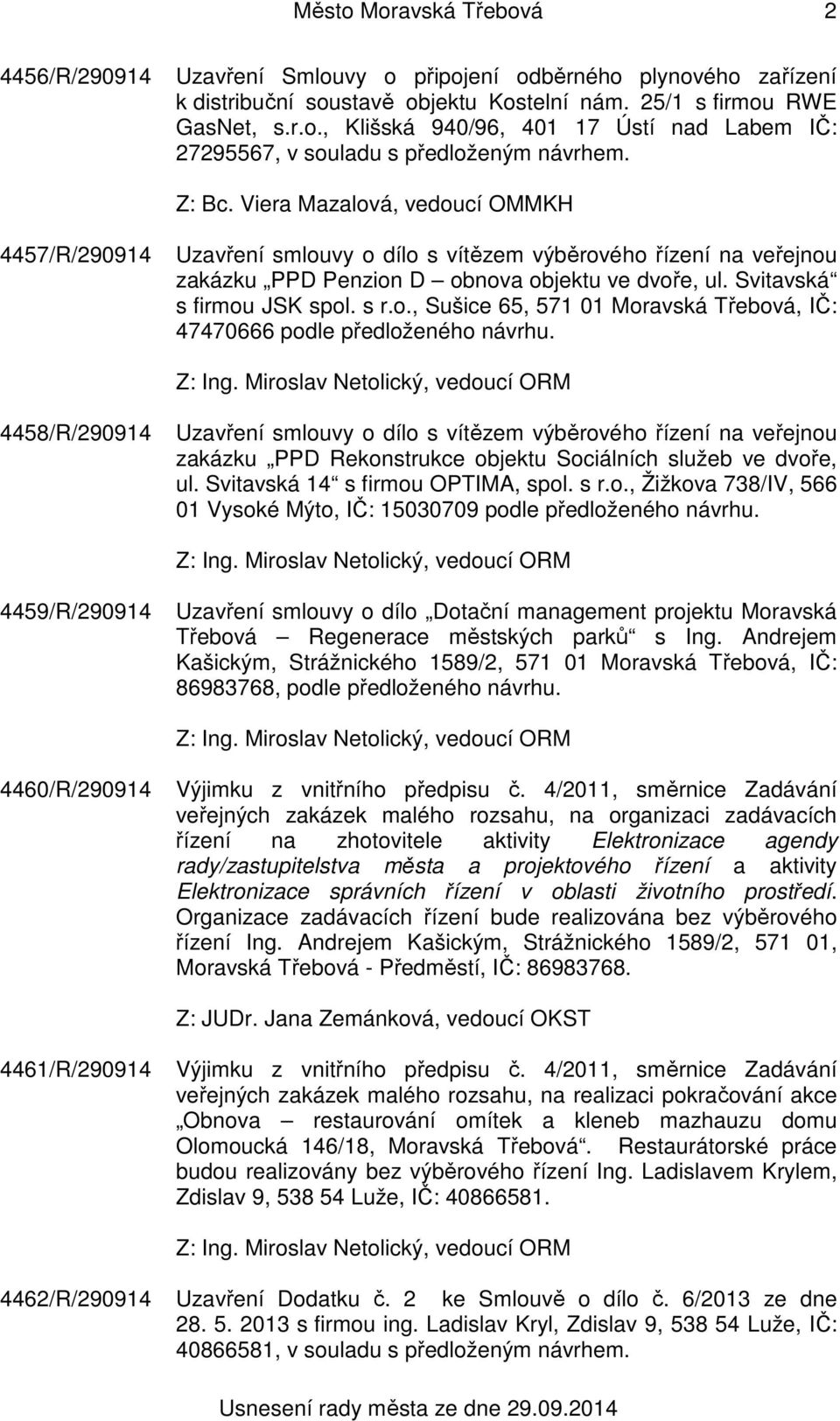 4458/R/290914 Uzavření smlouvy o dílo s vítězem výběrového řízení na veřejnou zakázku PPD Rekonstrukce objektu Sociálních služeb ve dvoře, ul. Svitavská 14 s firmou OPTIMA, spol. s r.o., Žižkova 738/IV, 566 01 Vysoké Mýto, IČ: 15030709 podle předloženého návrhu.