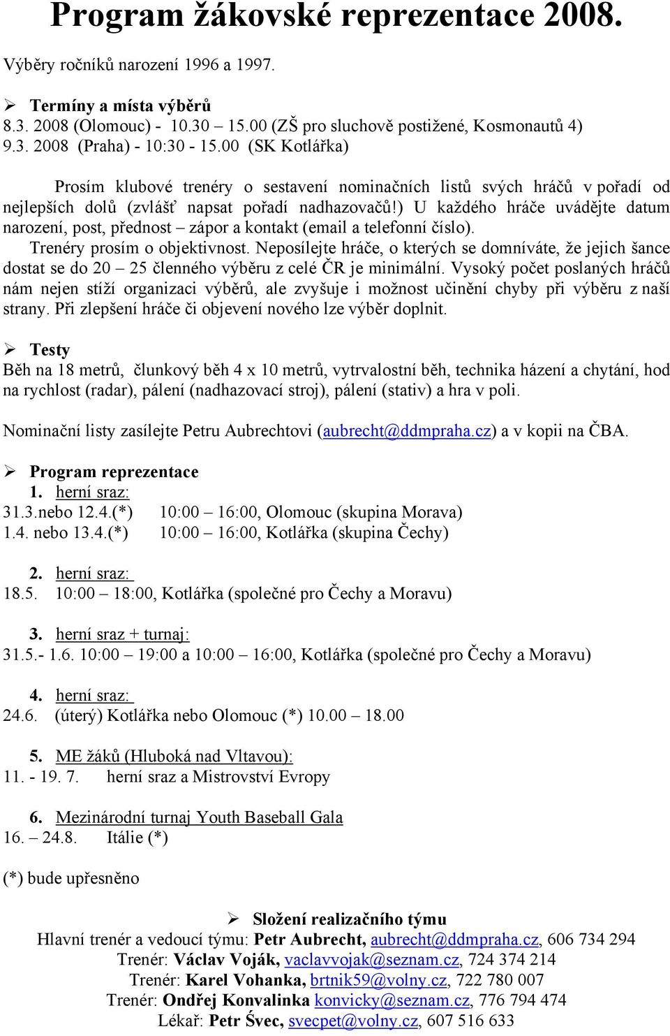 ) U každého hráče uvádějte datum narození, post, přednost zápor a kontakt (email a telefonní číslo). Trenéry prosím o objektivnost.