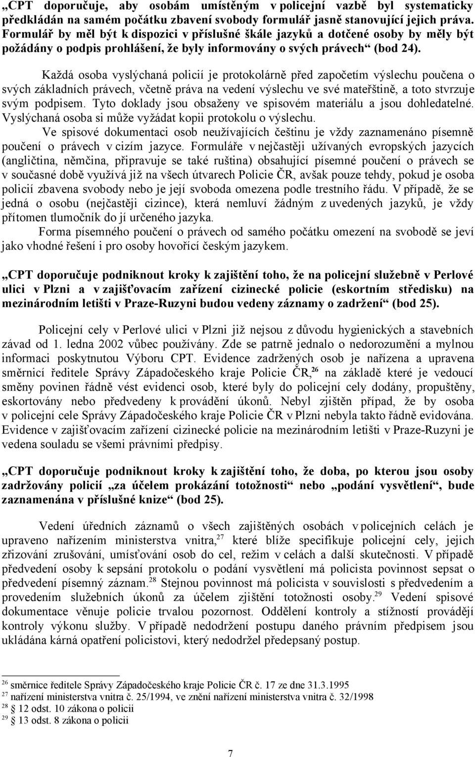 Každá osoba vyslýchaná policií je protokolárně před započetím výslechu poučena o svých základních právech, včetně práva na vedení výslechu ve své mateřštině, a toto stvrzuje svým podpisem.