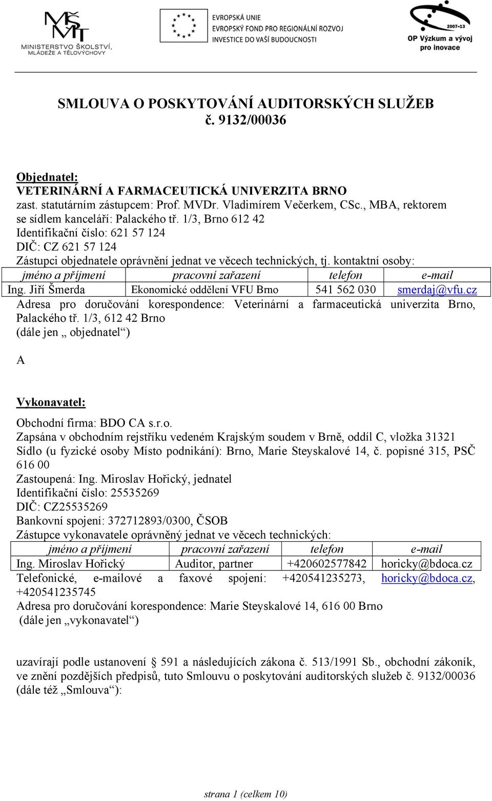 kontaktní osoby: jméno a příjmení pracovní zařazení telefon e-mail Ing. Jiří Šmerda Ekonomické oddělení VFU Brno 541 562 030 smerdaj@vfu.