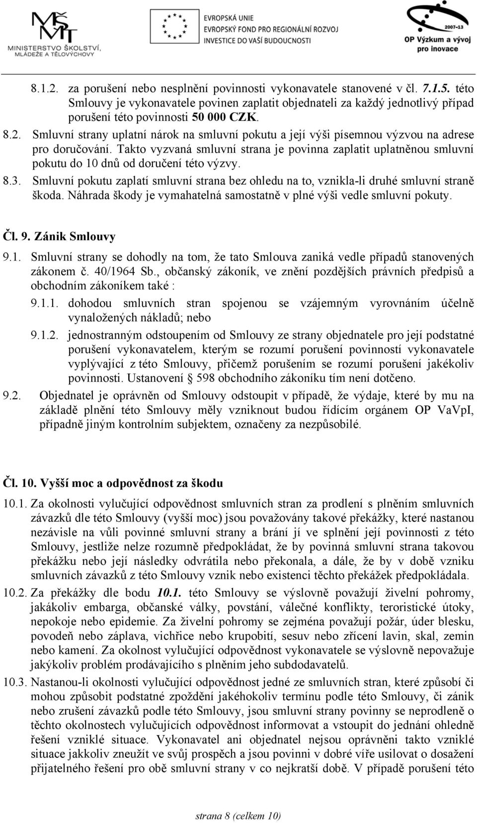 Smluvní strany uplatní nárok na smluvní pokutu a její výši písemnou výzvou na adrese pro doručování.