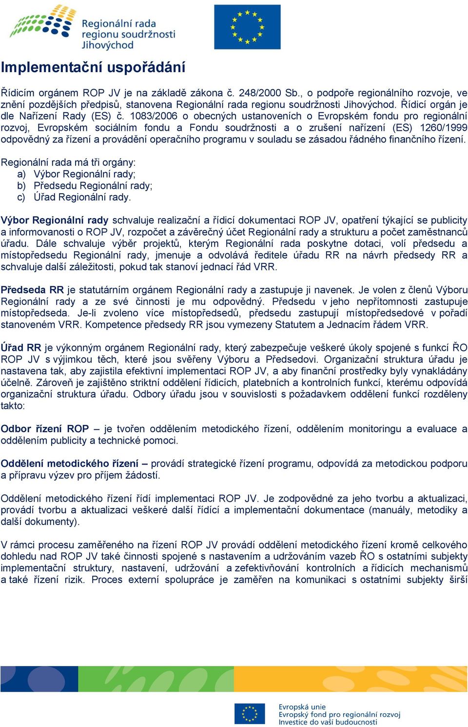 1083/2006 o obecných ustanoveních o Evropském fondu pro regionální rozvoj, Evropském sociálním fondu a Fondu soudržnosti a o zrušení nařízení (ES) 1260/1999 odpovědný za řízení a provádění operačního