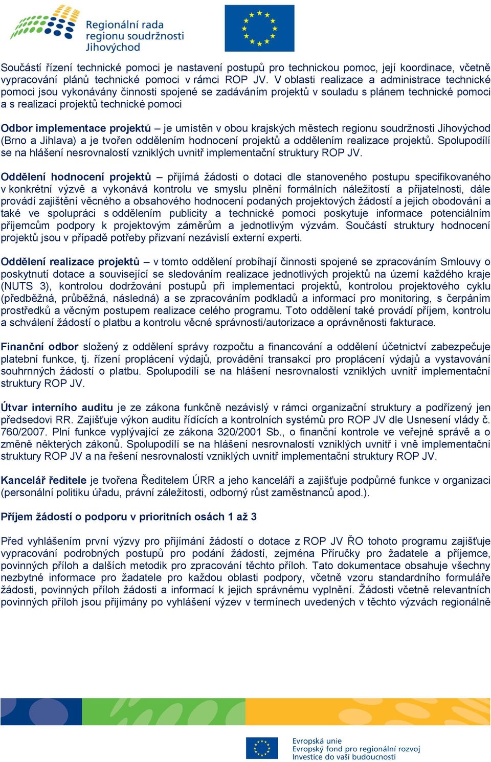 implementace projektů je umístěn v obou krajských městech regionu soudržnosti Jihovýchod (Brno a Jihlava) a je tvořen oddělením hodnocení projektů a oddělením realizace projektů.