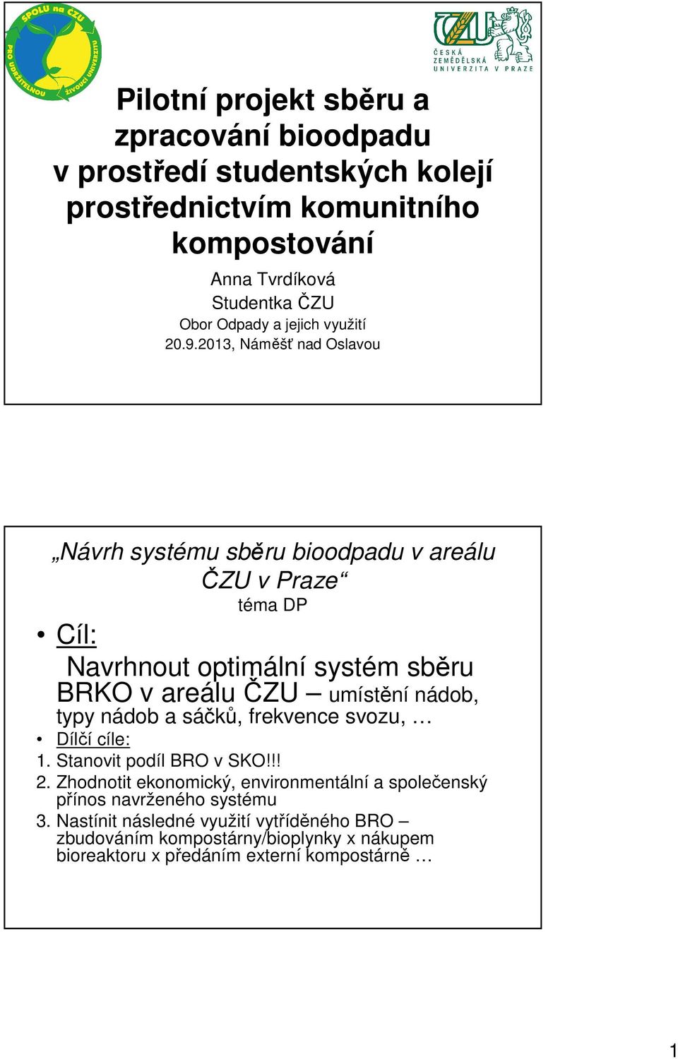 2013, Náměšť nad Oslavou Návrh systému sběru bioodpadu v areálu ČZU v Praze téma DP Cíl: Navrhnout optimální systém sběru BRKO v areálu ČZU umístění nádob,