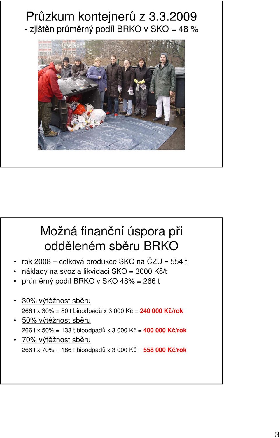 produkce SKO na ČZU = 554 t náklady na svoz a likvidaci SKO = 3000 Kč/t průměrný podíl BRKO v SKO 48% = 266 t 30%