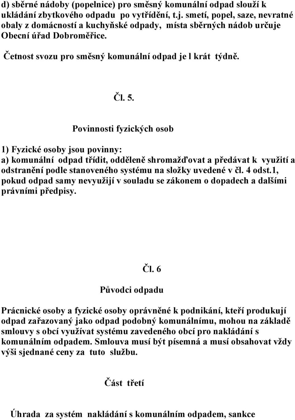 Povinnosti fyzických osob 1) Fyzické osoby jsou povinny: a) komunální odpad třídit, odděleně shromažďovat a předávat k využití a odstranění podle stanoveného systému na složky uvedené v čl. 4 odst.