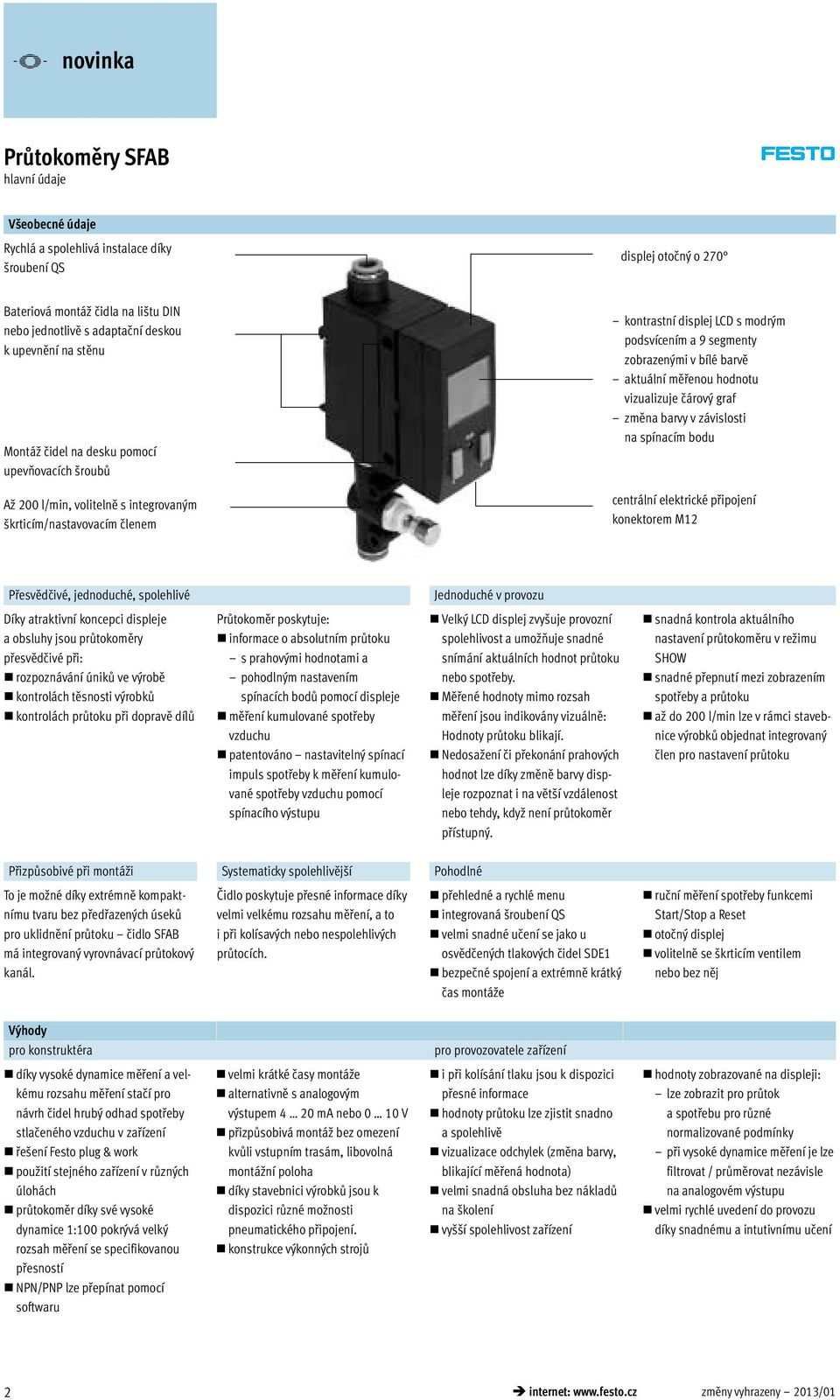 aktuální měřenou hodnotu vizualizuje čárový graf změna barvy v závislosti na spínacím bodu centrální elektrické připojení konektorem M12 Přesvědčivé, jednoduché, spolehlivé Díky atraktivní koncepci