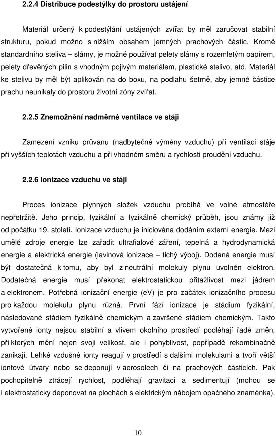 Materiál ke stelivu by měl být aplikován na do boxu, na podlahu šetrně, aby jemné částice prachu neunikaly do prostoru životní zóny zvířat. 2.