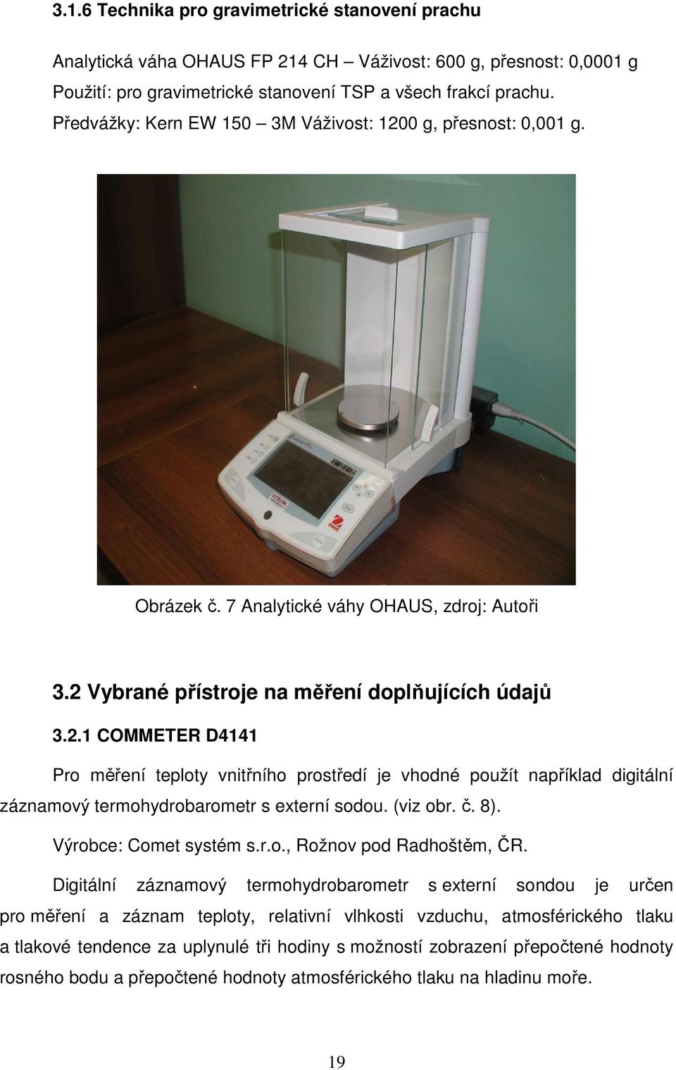 (viz obr. č. 8). Výrobce: Comet systém s.r.o., Rožnov pod Radhoštěm, ČR.