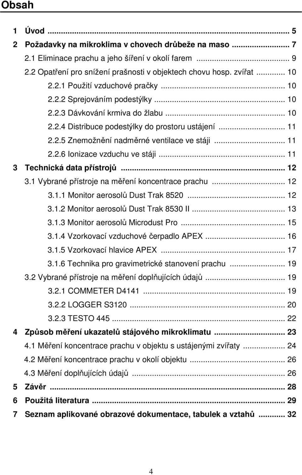 .. 11 2.2.6 Ionizace vzduchu ve stáji... 11 3 Technická data přístrojů... 12 3.1 Vybrané přístroje na měření koncentrace prachu... 12 3.1.1 Monitor aerosolů Dust Trak 8520... 12 3.1.2 Monitor aerosolů Dust Trak 8530 II.