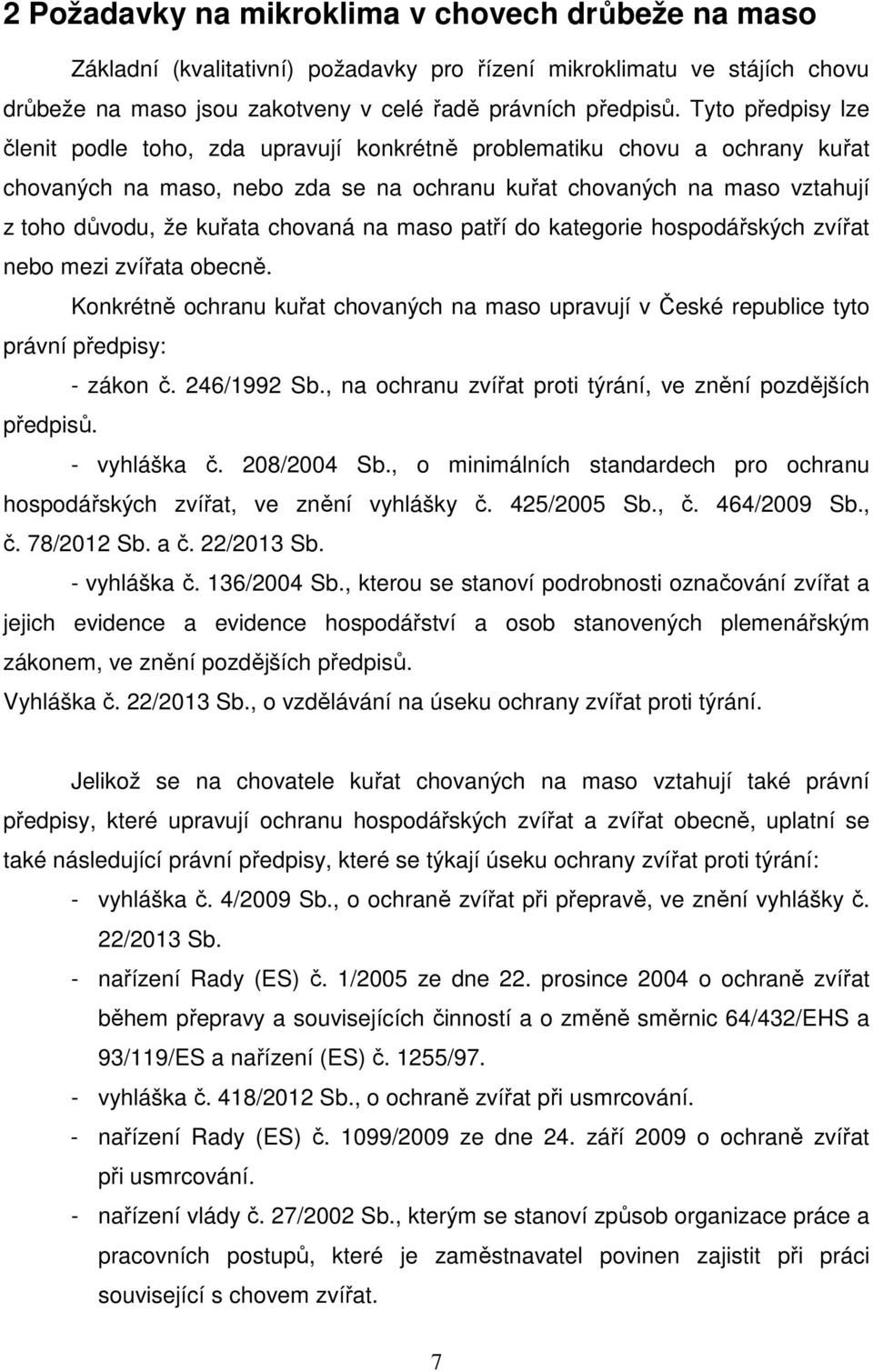 chovaná na maso patří do kategorie hospodářských zvířat nebo mezi zvířata obecně. Konkrétně ochranu kuřat chovaných na maso upravují v České republice tyto právní předpisy: - zákon č. 246/1992 Sb.