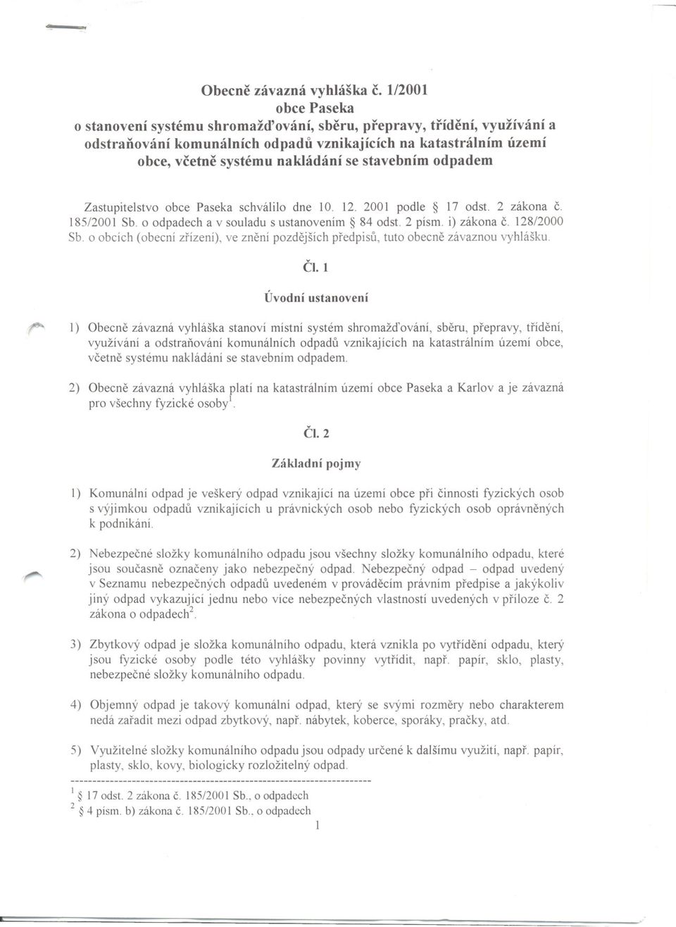 stavebním odpadem Zastupitelstvo obce Paseka schválilo dne 10. 12. 2001 podle 17 odst. 2 zákona c. 185/2001 Sb. o odpadech a v souladu s ustanovením 84 odst. 2 písmoi) zákona c. 128/2000 Sb.