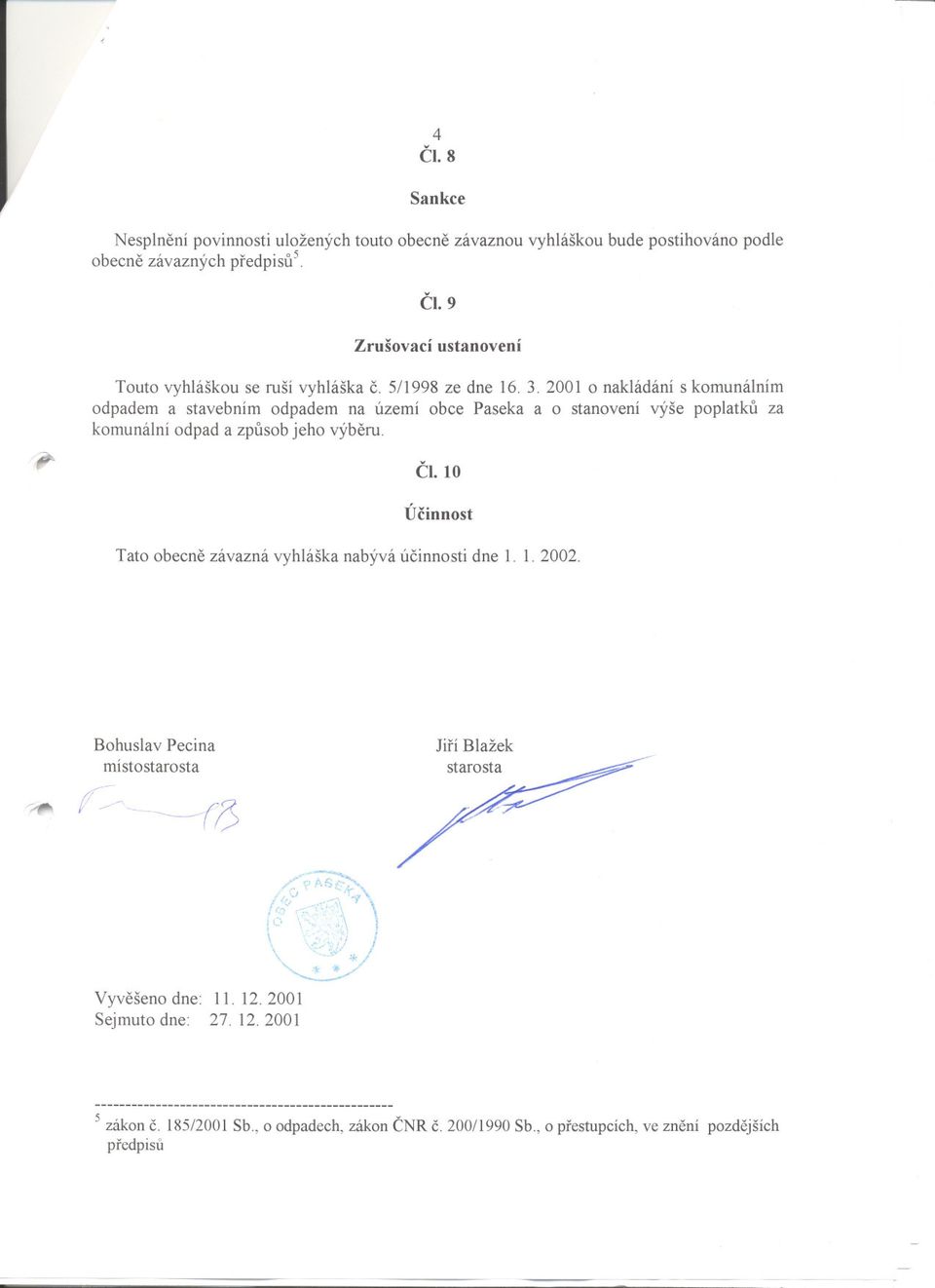 10 Úcinnost Tato obecne závazná vyhláška nabývá úcinnosti dne 1. 1. 2002. Bohuslav Peci na místostarosta Jirí Blažek starosta \! -~ Vyvešeno dne: 11. 12. 2001 Sejmuto dne: 27.