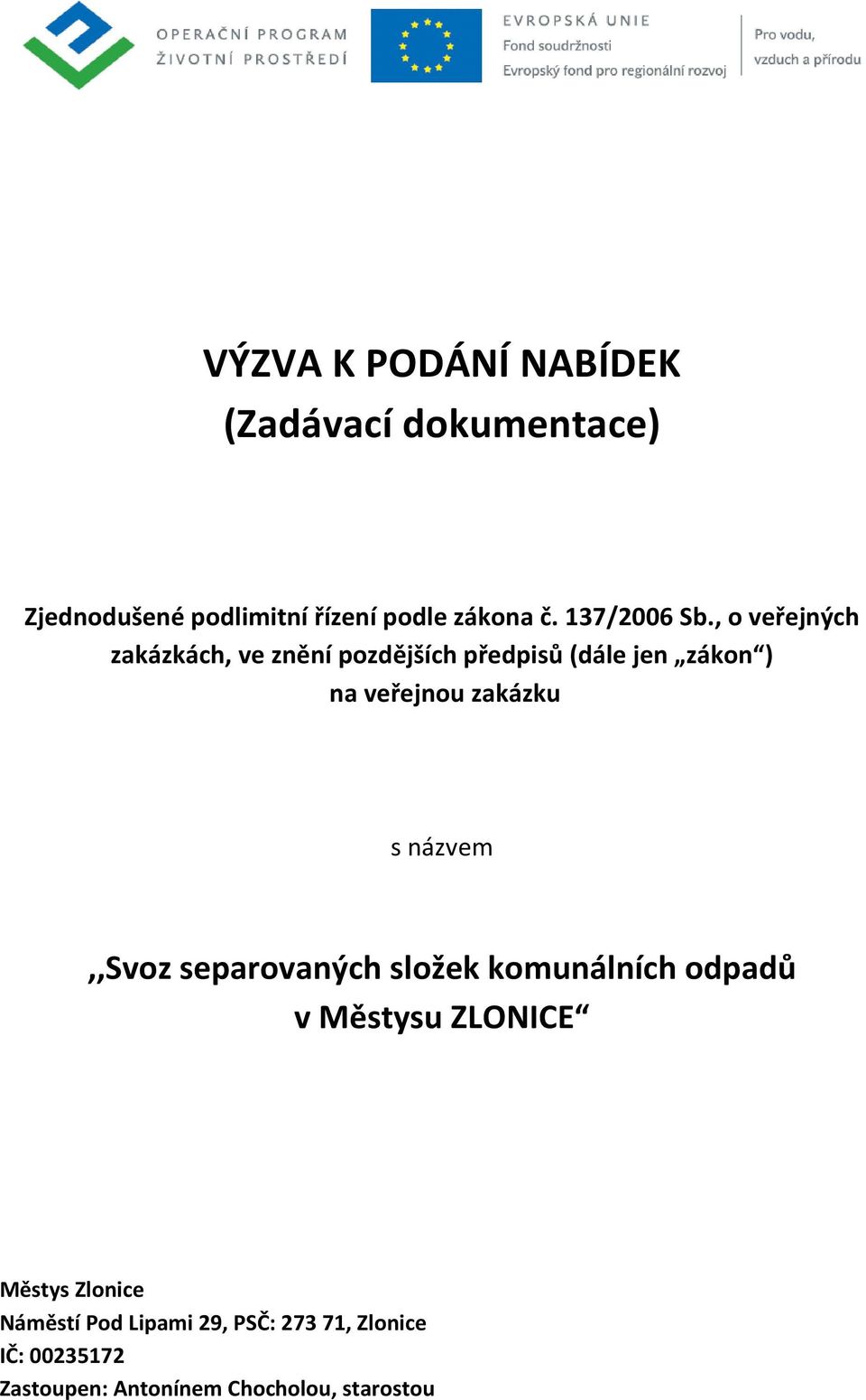 , o veřejných zakázkách, ve znění pozdějších předpisů (dále jen zákon ) na veřejnou zakázku s