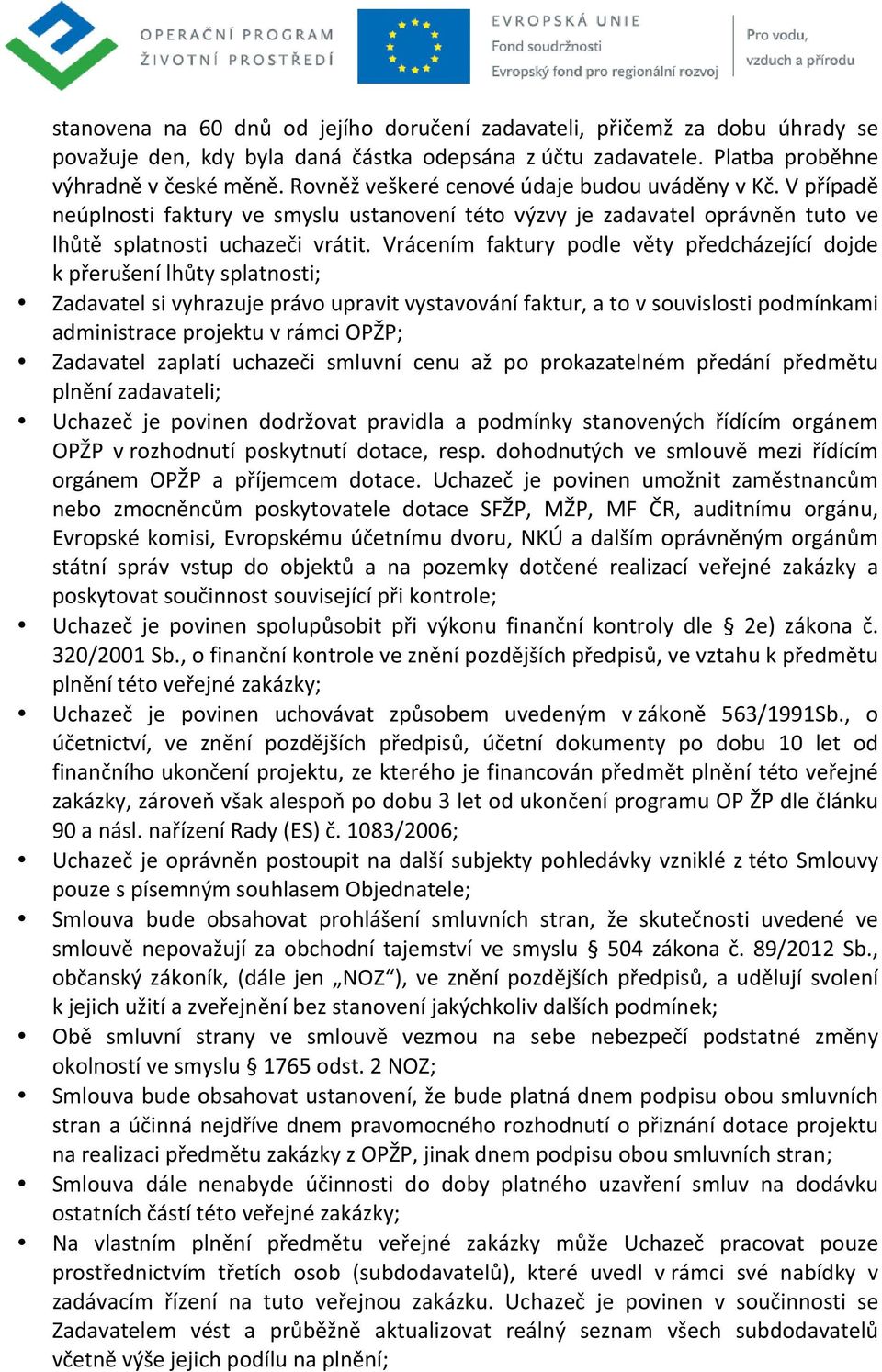 Vrácením faktury podle věty předcházející dojde k přerušení lhůty splatnosti; Zadavatel si vyhrazuje právo upravit vystavování faktur, a to v souvislosti podmínkami administrace projektu v rámci