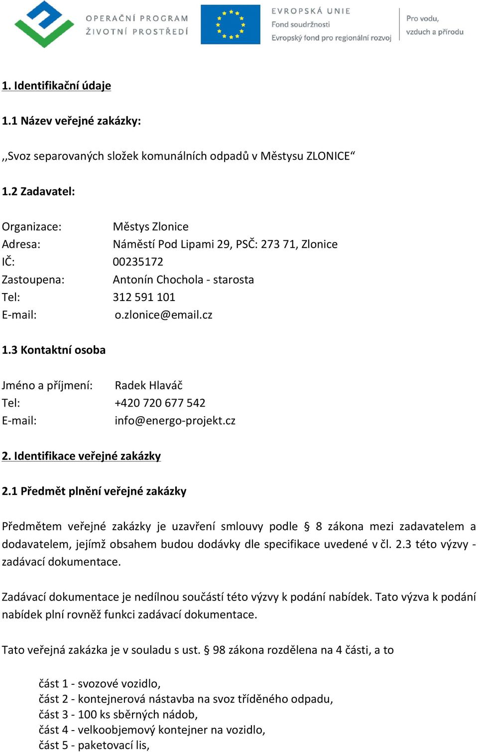 3 Kontaktní osoba Jméno a příjmení: Tel: E- mail: Radek Hlaváč +420 720 677 542 info@energo- projekt.cz 2. Identifikace veřejné zakázky 2.