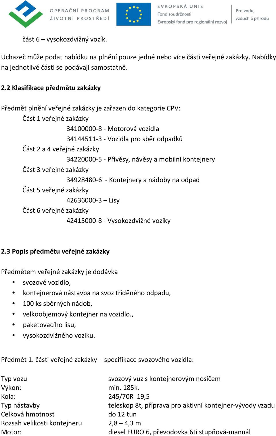 veřejné zakázky 34220000-5 - Přívěsy, návěsy a mobilní kontejnery Část 3 veřejné zakázky 34928480-6 - Kontejnery a nádoby na odpad Část 5 veřejné zakázky 42636000-3 Lisy Část 6 veřejné zakázky