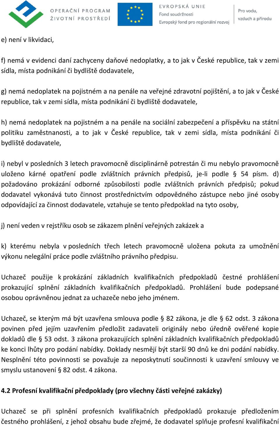 příspěvku na státní politiku zaměstnanosti, a to jak v České republice, tak v zemi sídla, místa podnikání či bydliště dodavatele, i) nebyl v posledních 3 letech pravomocně disciplinárně potrestán či