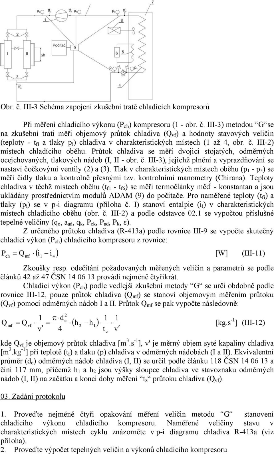 III-3), jejichž plnění a vyprazňování se nastaví čočkovými ventily () a (3). Tlak v charakteristických místech oběhu (p - p 5 ) se měří čily tlaku a kontrolně přesnými tzv.