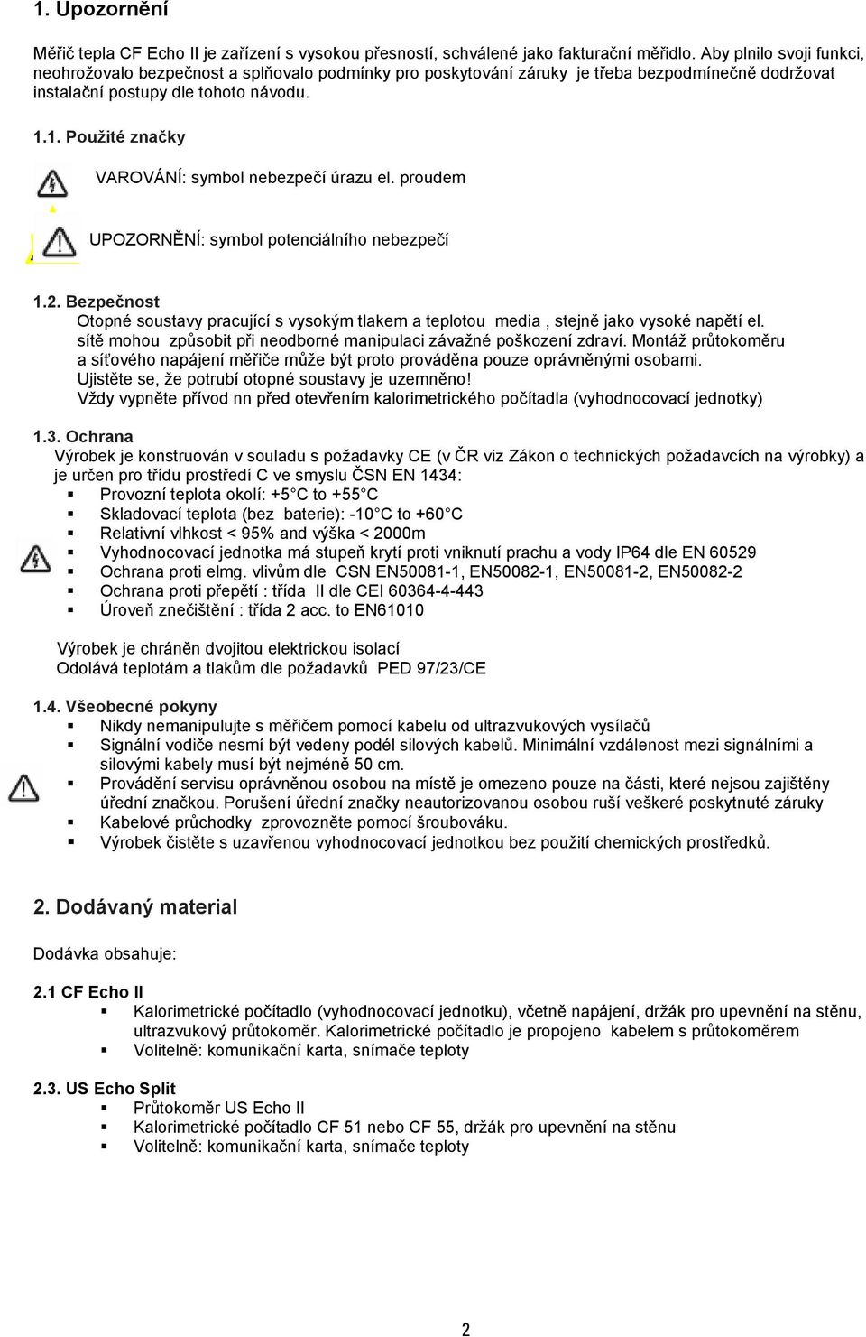 1. Použité značky VAROVÁNÍ: symbol nebezpečí úrazu el. proudem! UPOZORNĚNÍ: symbol potenciálního nebezpečí 1.2.