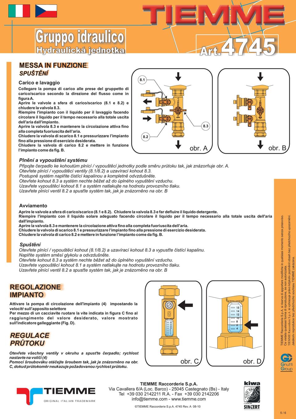 Riempire l'impianto con il liquido per il lavaggio facendo circolare il liquido per il tempo necessario alla totale uscita dell'aria dall'impianto. Aprire la valvola 8.