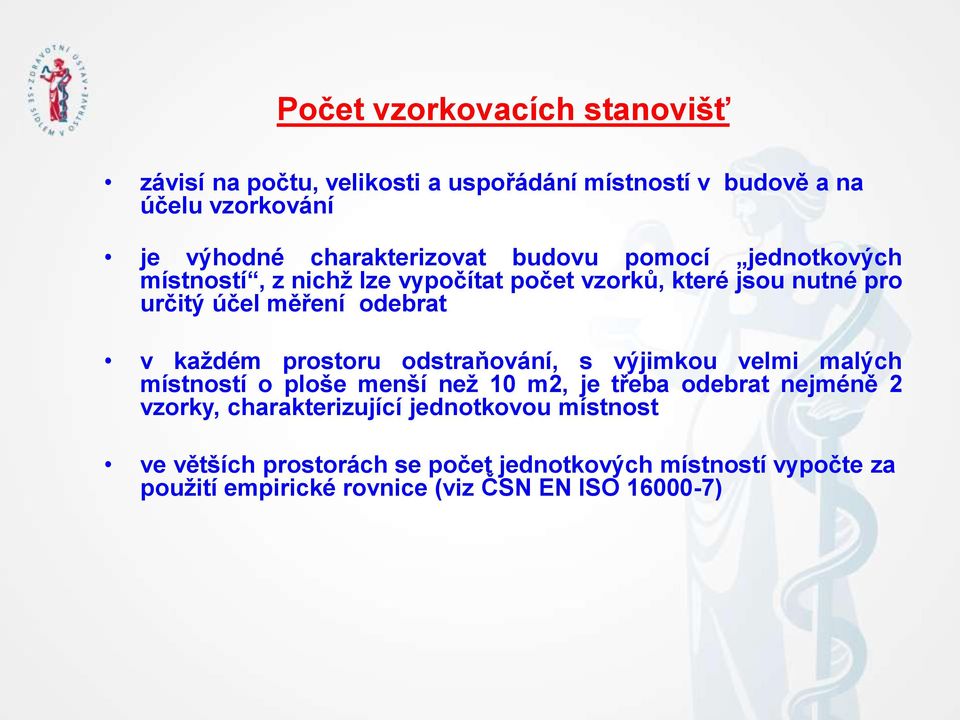 odebrat v každém prostoru odstraňování, s výjimkou velmi malých místností o ploše menší než 10 m2, je třeba odebrat nejméně 2 vzorky,