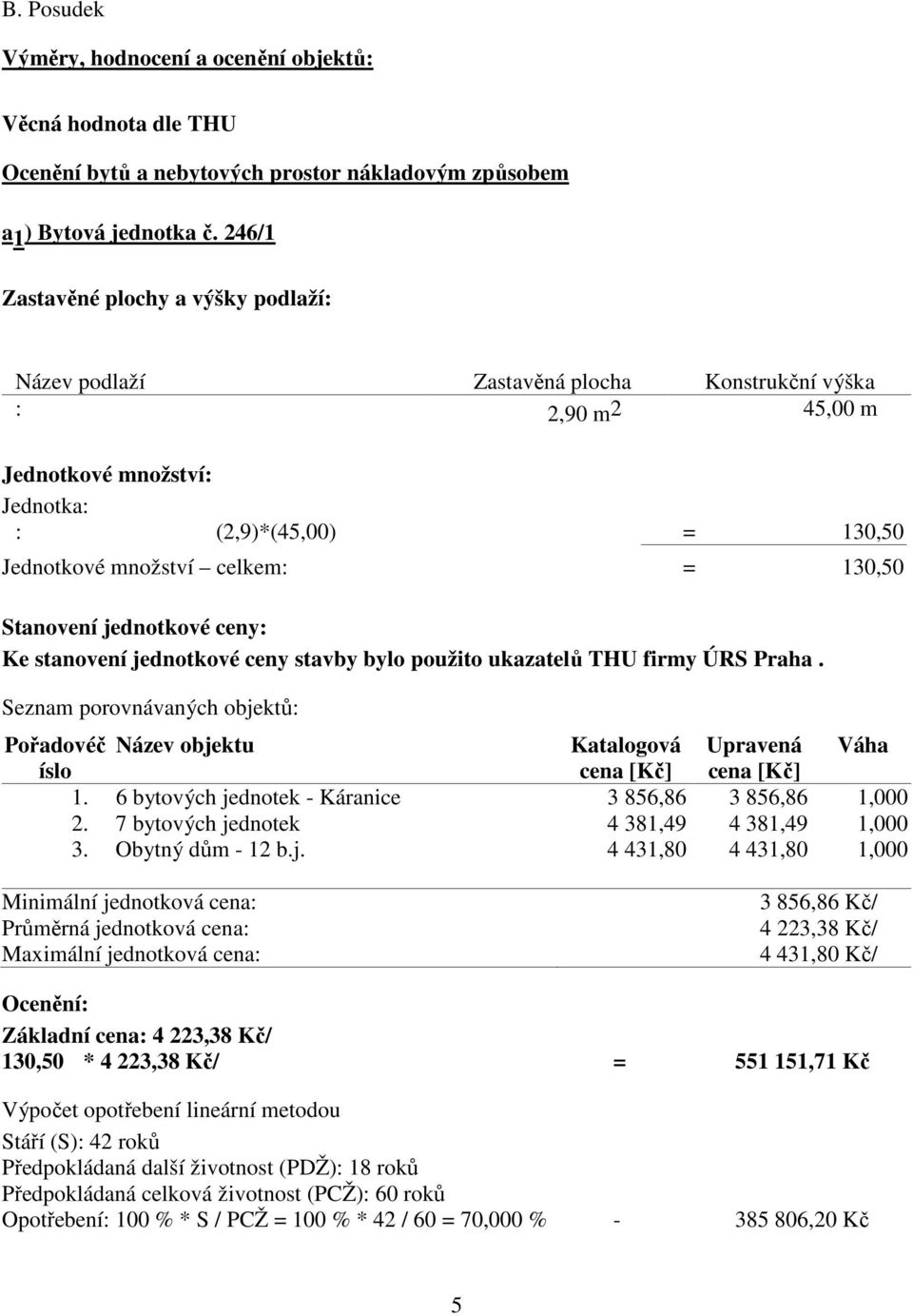 Stanovení jednotkové ceny: Ke stanovení jednotkové ceny stavby bylo použito ukazatelů THU firmy ÚRS Praha.