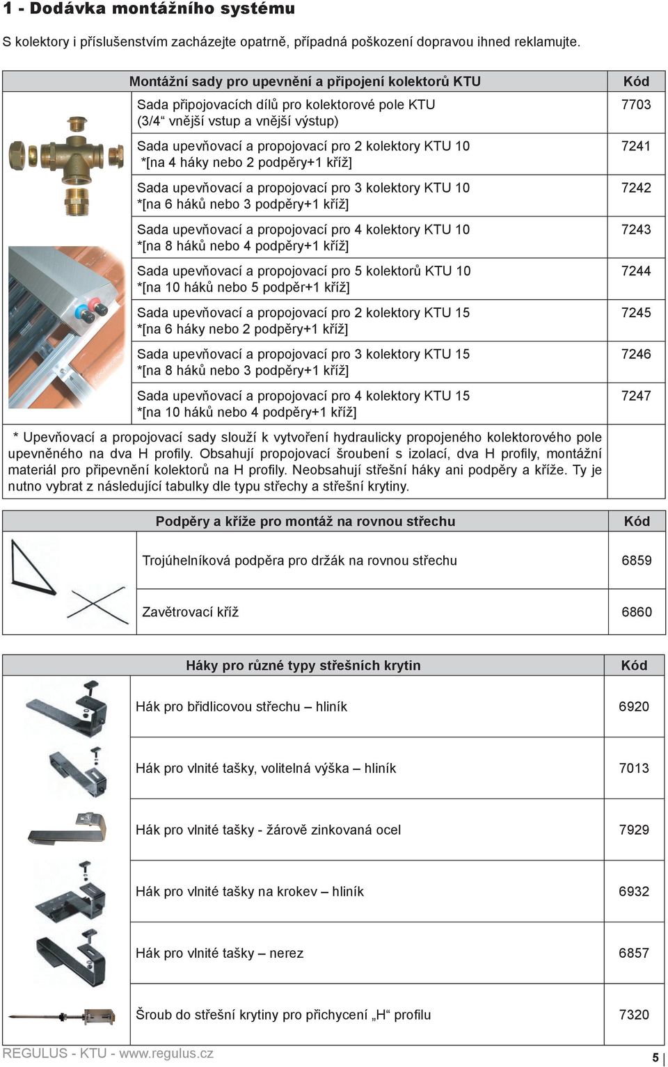 háky nebo 2 podpěry+1 kříž] Sada upevňovací a propojovací pro 3 kolektory KTU 10 *[na 6 háků nebo 3 podpěry+1 kříž] Sada upevňovací a propojovací pro 4 kolektory KTU 10 *[na 8 háků nebo 4 podpěry+1