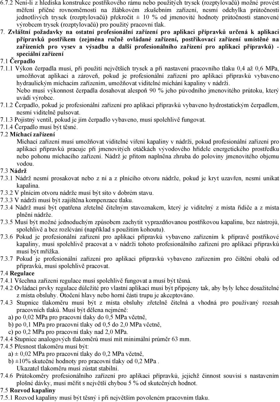 Zvláštní požadavky na ostatní profesionální zařízení pro aplikaci přípravků určená k aplikaci přípravků postřikem (zejména ručně ovládané zařízení, postřikovací zařízení umístěné na zařízeních pro