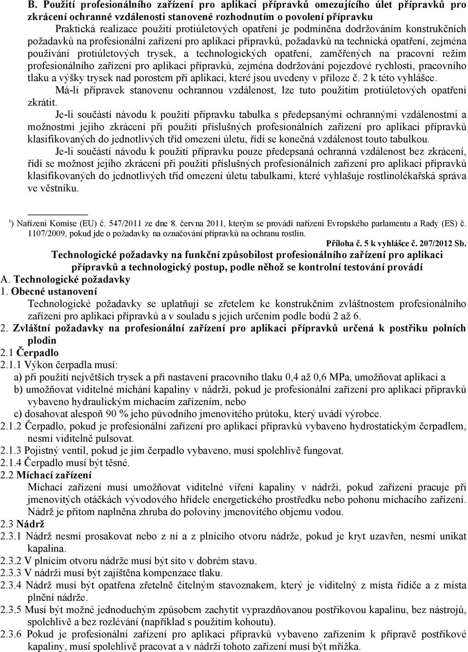 technologických opatření, zaměřených na pracovní režim profesionálního zařízení pro aplikaci přípravků, zejména dodržování pojezdové rychlosti, pracovního tlaku a výšky trysek nad porostem při