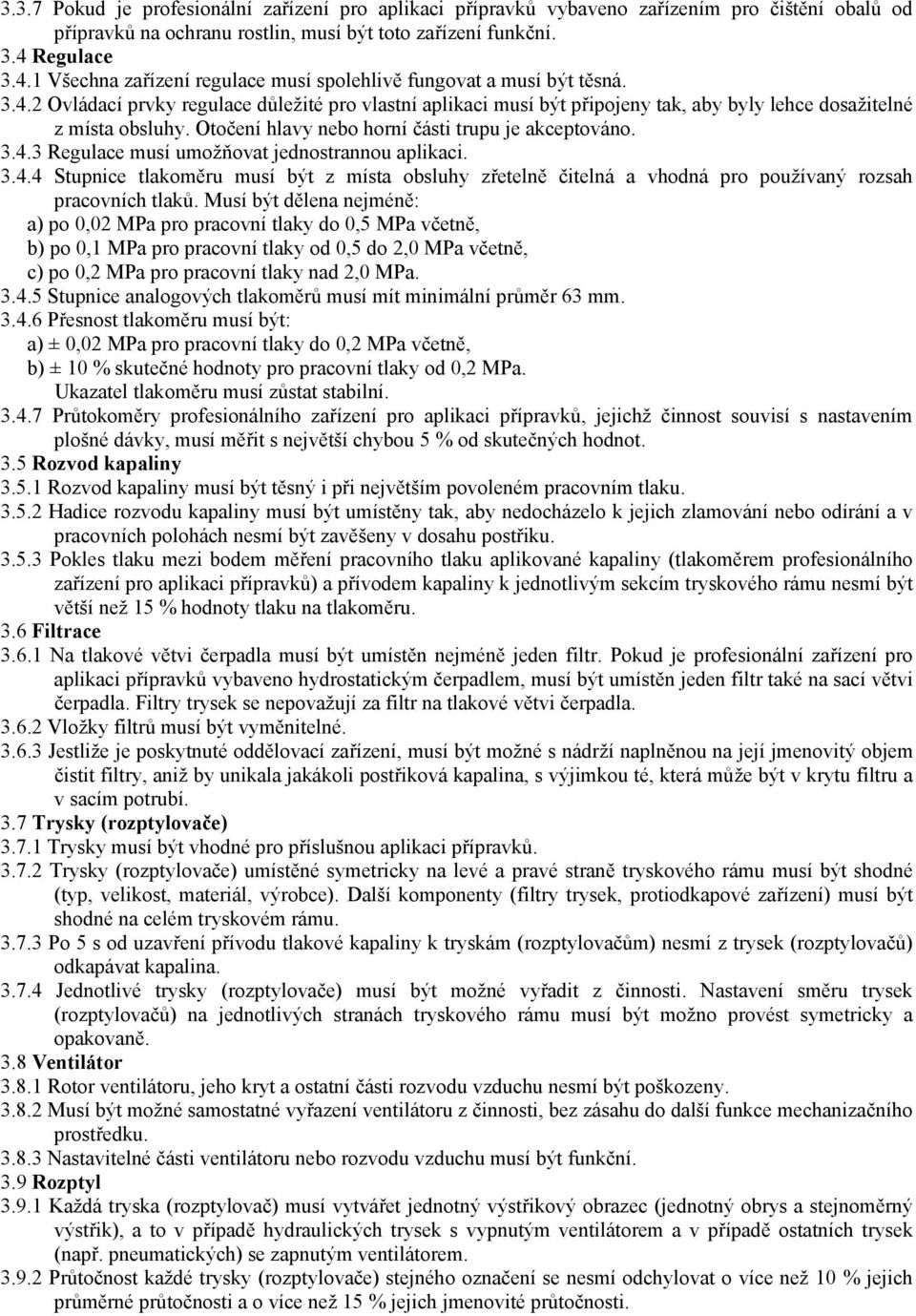 Otočení hlavy nebo horní části trupu je akceptováno. 3.4.3 Regulace musí umožňovat jednostrannou aplikaci. 3.4.4 Stupnice tlakoměru musí být z místa obsluhy zřetelně čitelná a vhodná pro používaný rozsah pracovních tlaků.