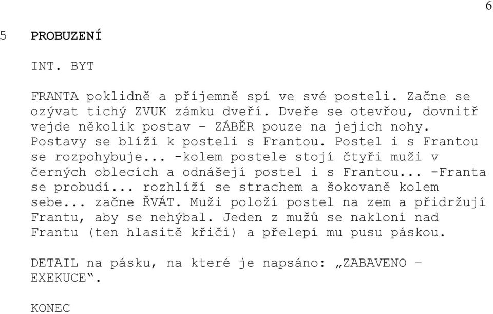 .. -kolem postele stojí čtyři muži v černých oblecích a odnášejí postel i s Frantou... -Franta se probudí... rozhlíží se strachem a šokovaně kolem sebe.