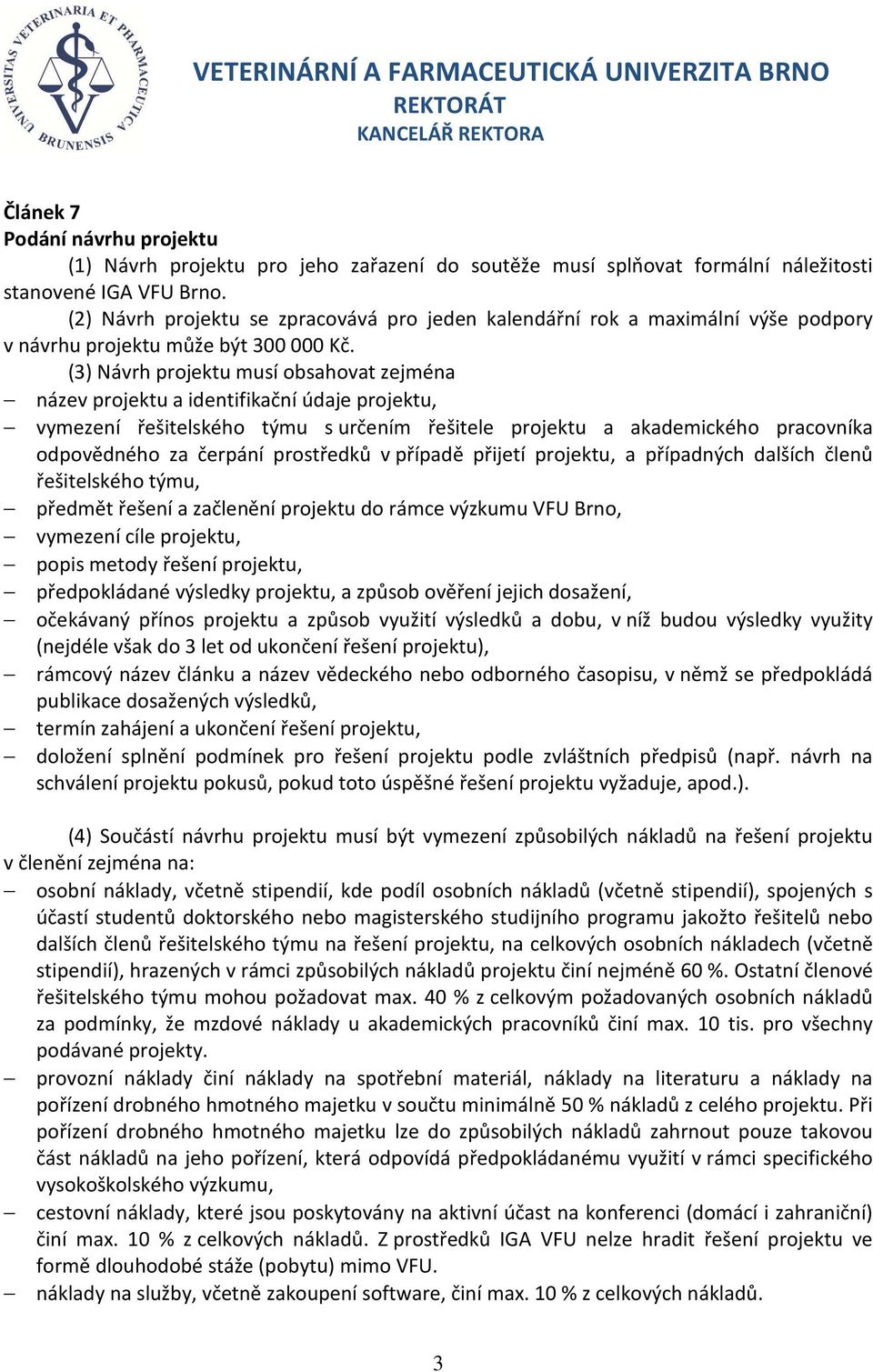 (3) Návrh projektu musí obsahovat zejména název projektu a identifikační údaje projektu, vymezení řešitelského týmu s určením řešitele projektu a akademického pracovníka odpovědného za čerpání