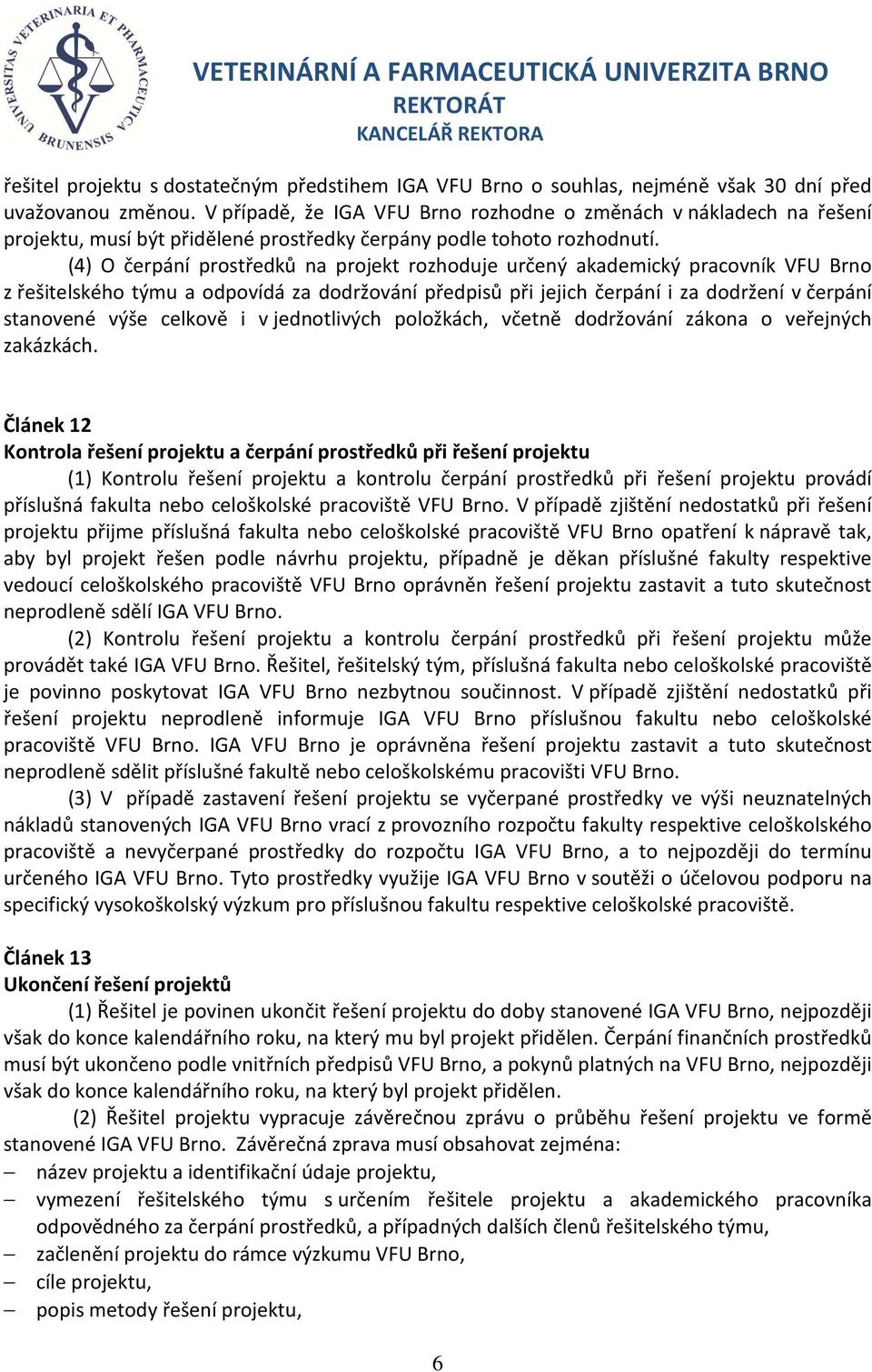 (4) O čerpání prostředků na projekt rozhoduje určený akademický pracovník VFU Brno z řešitelského týmu a odpovídá za dodržování předpisů při jejich čerpání i za dodržení v čerpání stanovené výše