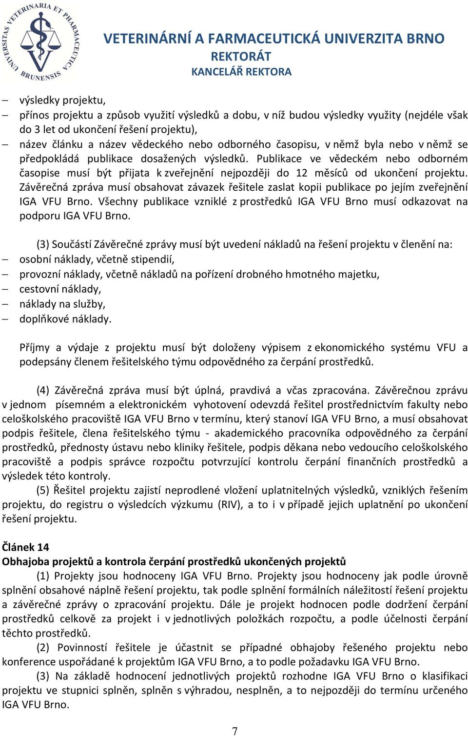 Závěrečná zpráva musí obsahovat závazek řešitele zaslat kopii publikace po jejím zveřejnění IGA VFU Brno. Všechny publikace vzniklé z prostředků IGA VFU Brno musí odkazovat na podporu IGA VFU Brno.