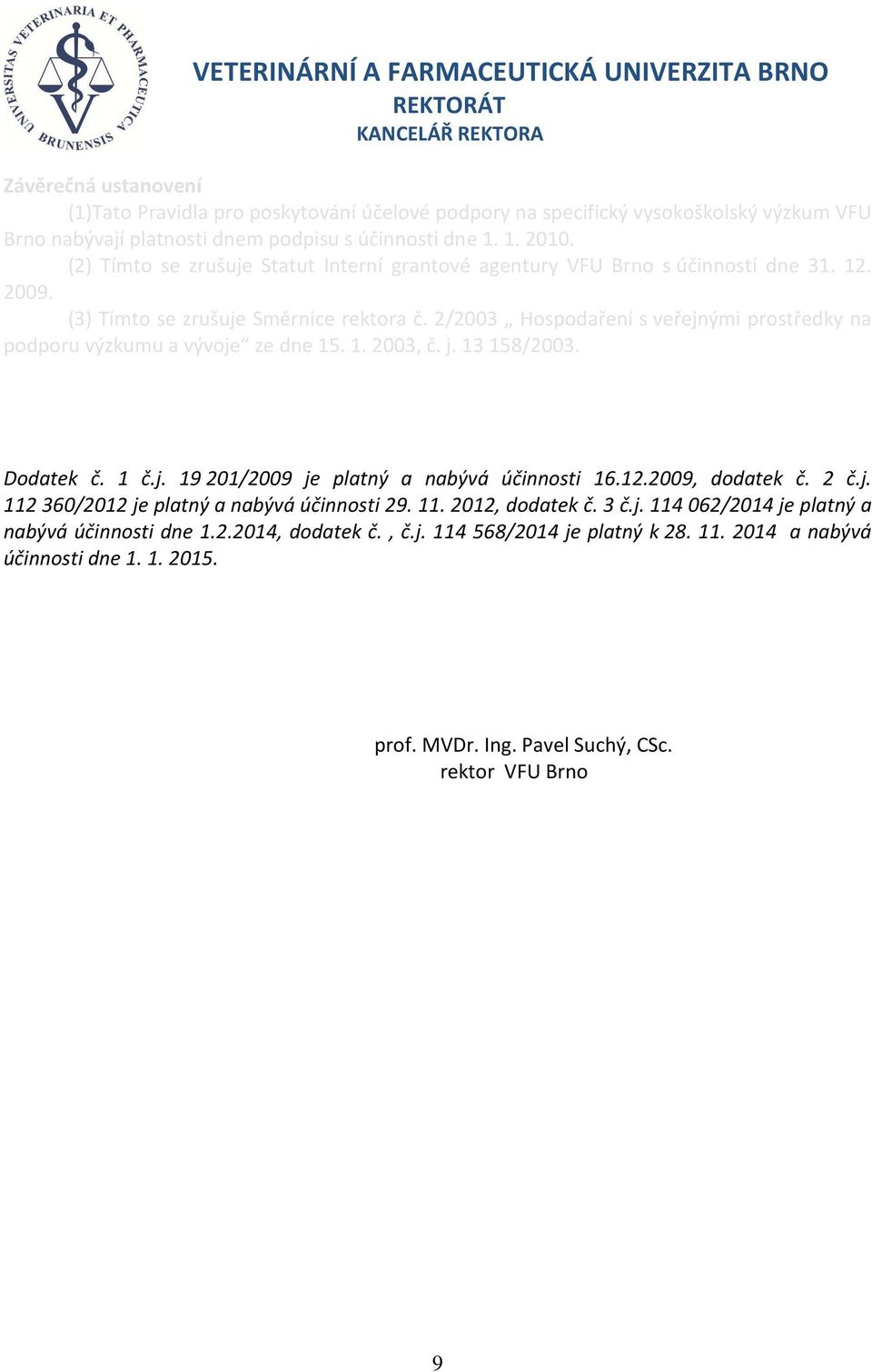 2/2003 Hospodaření s veřejnými prostředky na podporu výzkumu a vývoje ze dne 15. 1. 2003, č. j. 13 158/2003. Dodatek č. 1 č.j. 19 201/2009 je platný a nabývá účinnosti 16.12.2009, dodatek č. 2 č.