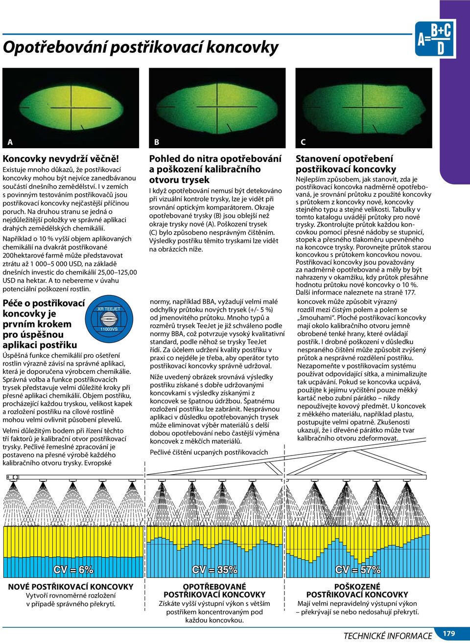 Na druhou stranu se jedná o nejdůležitější položky ve správné aplikaci drahých zemědělských chemikálií.