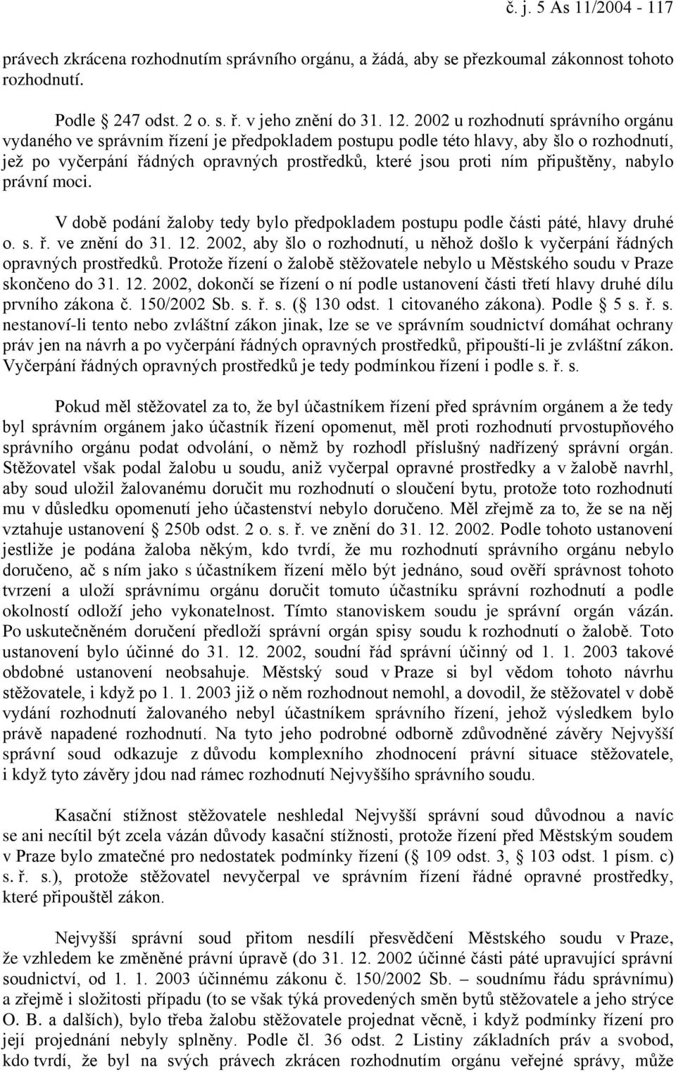 připuštěny, nabylo právní moci. V době podání žaloby tedy bylo předpokladem postupu podle části páté, hlavy druhé o. s. ř. ve znění do 31. 12.