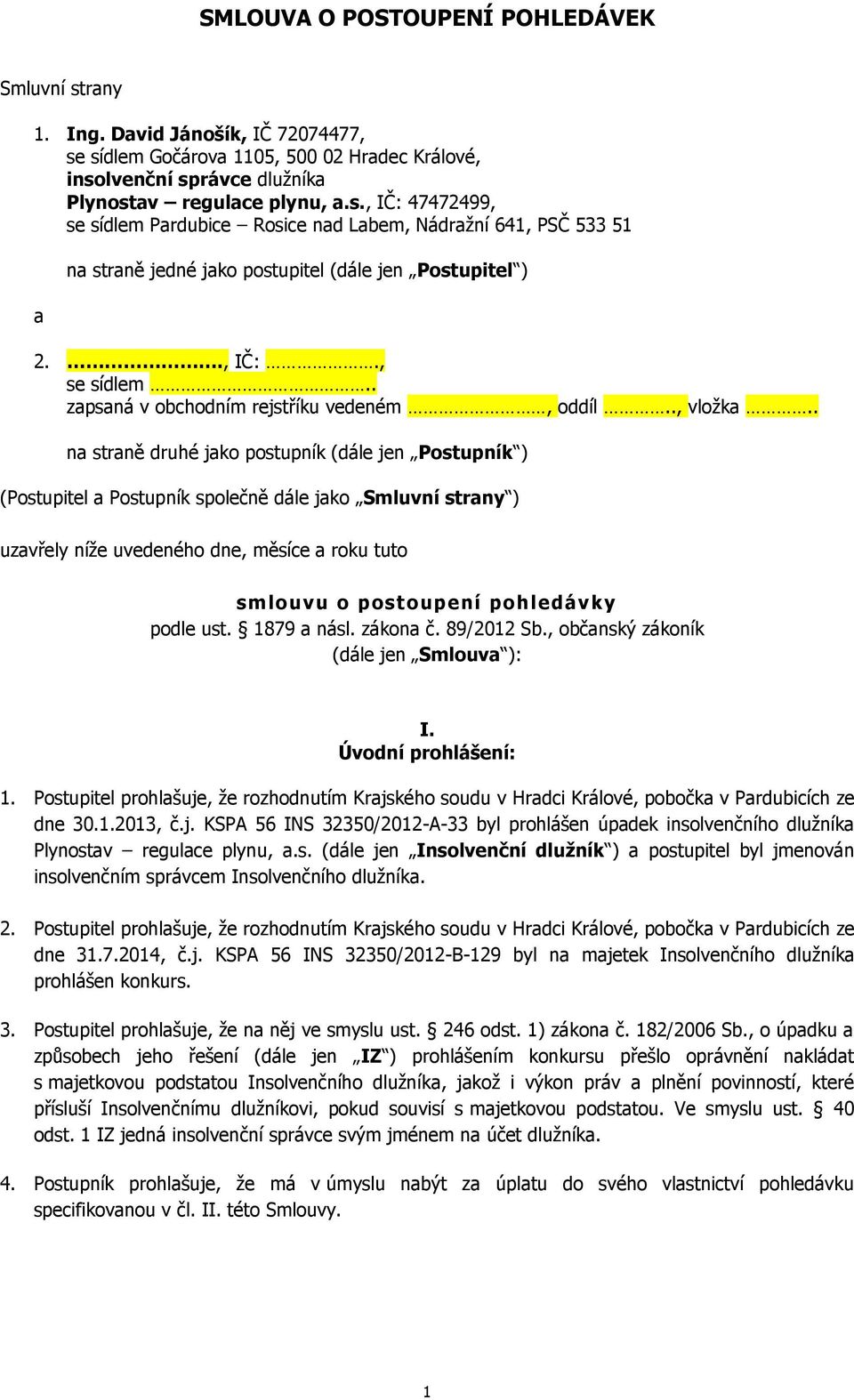 . na straně druhé jako postupník (dále jen Postupník ) (Postupitel a Postupník společně dále jako Smluvní strany ) uzavřely níže uvedeného dne, měsíce a roku tuto smlouvu o postoupení pohledávky