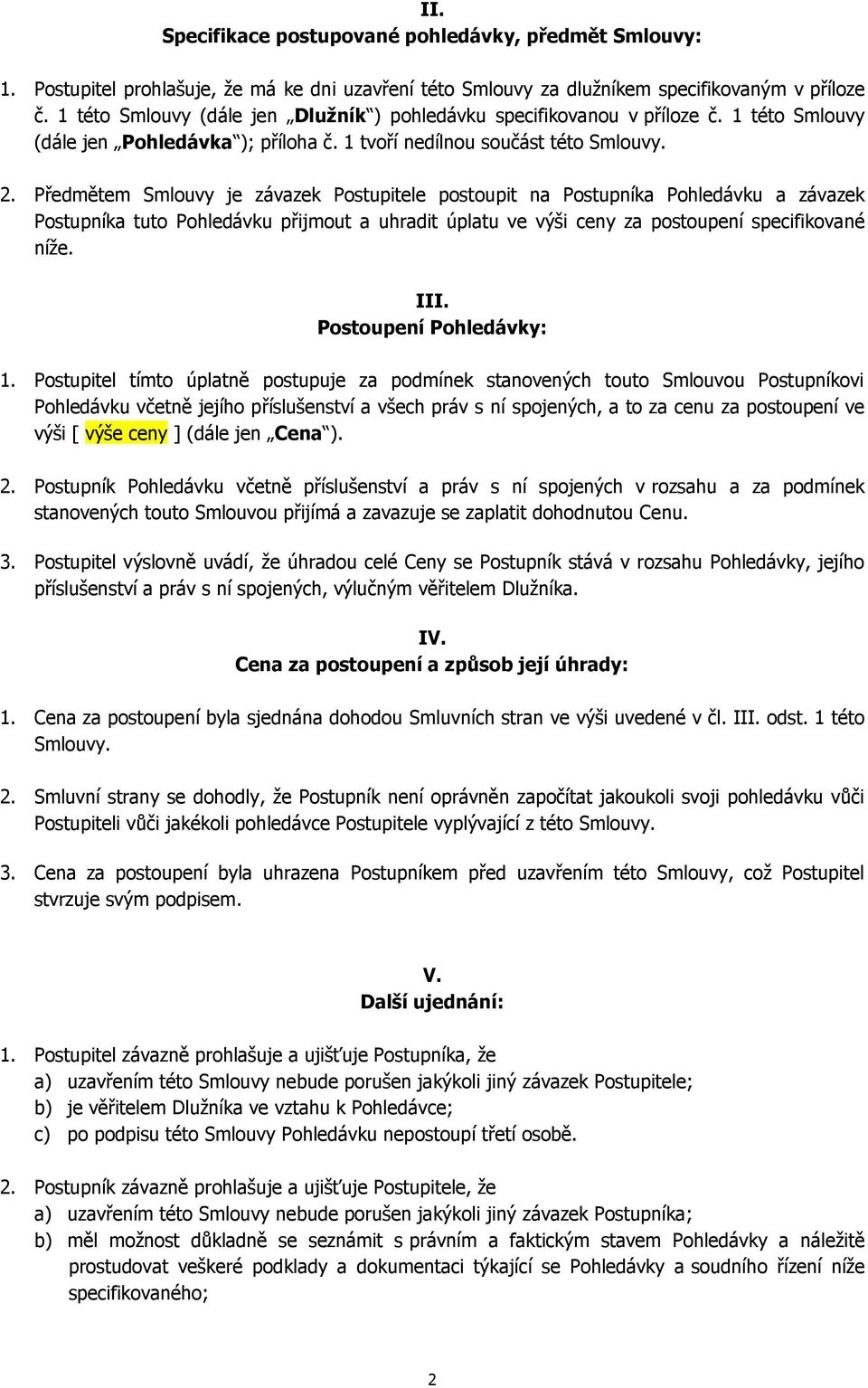 Předmětem Smlouvy je závazek Postupitele postoupit na Postupníka Pohledávku a závazek Postupníka tuto Pohledávku přijmout a uhradit úplatu ve výši ceny za postoupení specifikované níže. III.