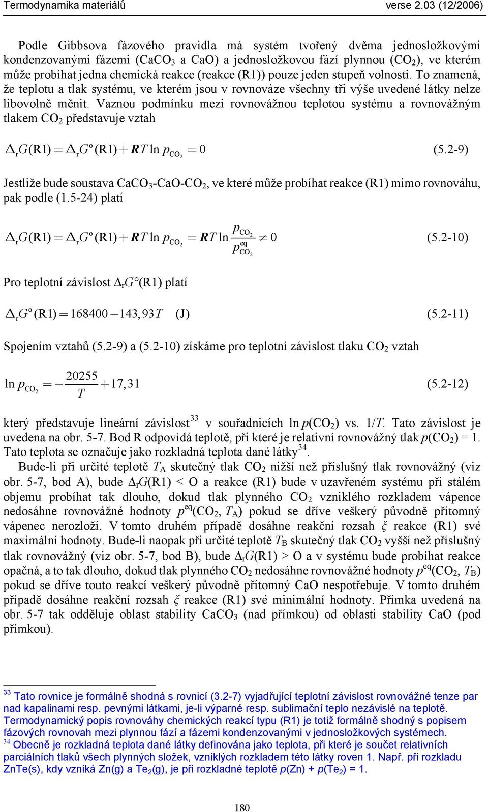 Vaznu pdmínku mezi rvnvážnu tepltu systému a rvnvážným tlakem CO představuje vztah G(R1) = G (R1) +R Tln p = 0 (5.
