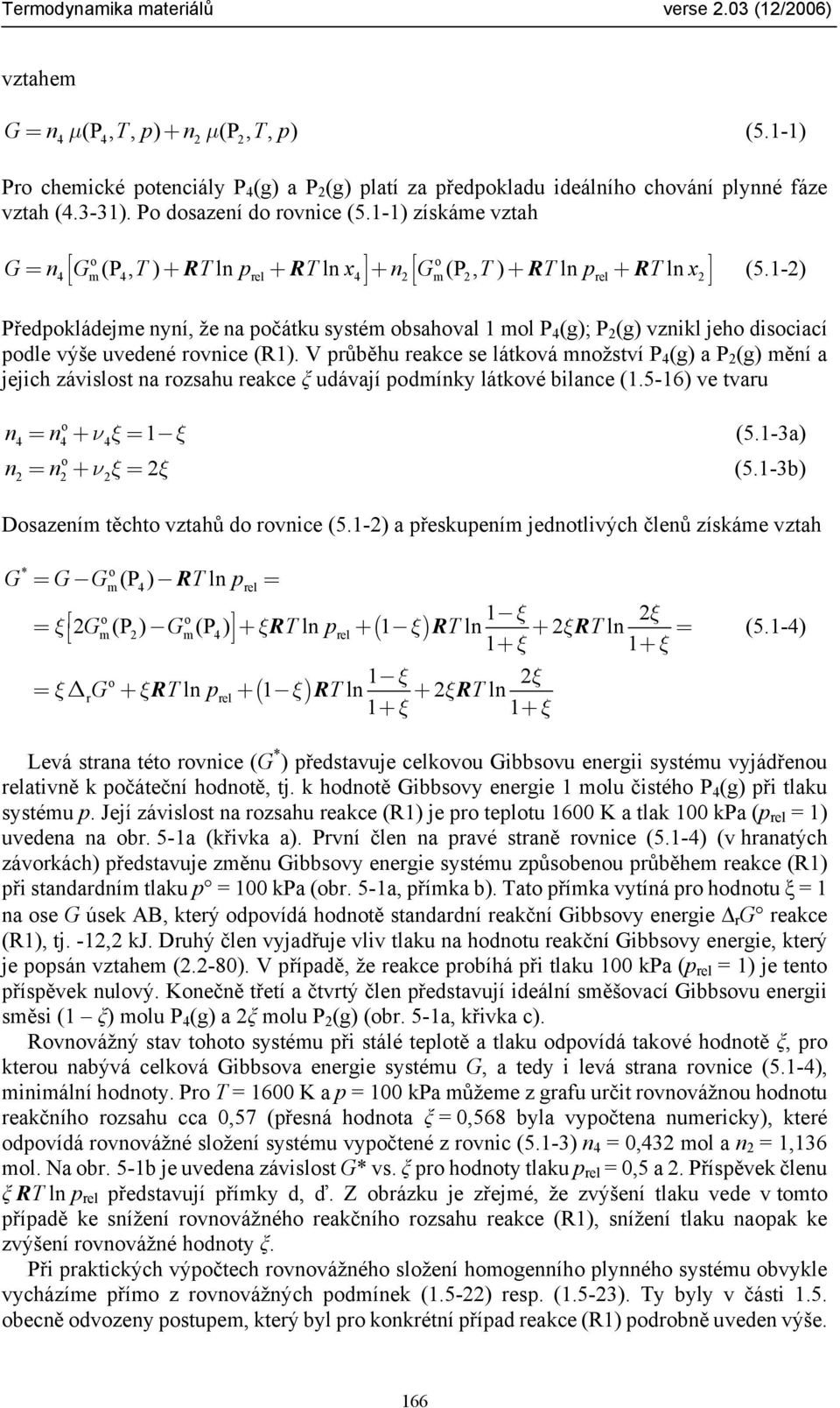 1-) Předpkládejme nyní, že na pčátku systém bsahval 1 ml P 4 (g); P (g) vznikl jeh disciací pdle výše uvedené rvnice (R1).