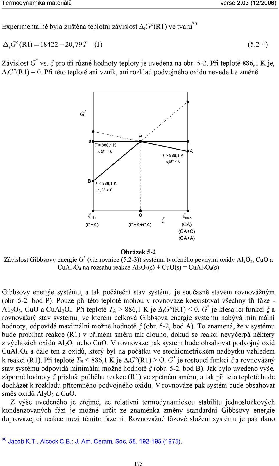 Při tét tepltě ani vznik, ani rzklad pdvjnéh xidu nevede ke změně G * 0 T = 886,1 K r G = 0 P T > 886,1 K r G < 0 A B T < 886,1 K r G > 0 ξ min (C+A) 0 (C+A+CA) ξ ξ max (CA) (CA+C) (CA+A) Obrázek 5-
