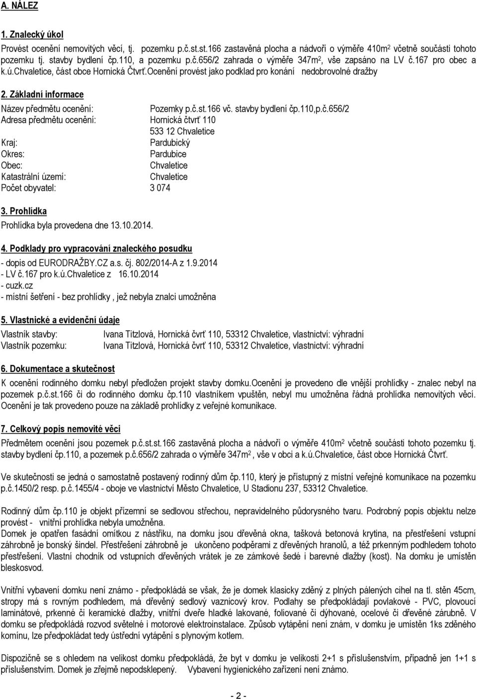 stavby bydlení čp.110,p.č.656/2 Adresa předmětu ocenění: Hornická čtvrť 110 533 12 Chvaletice Kraj: Pardubický Okres: Pardubice Obec: Chvaletice Katastrální území: Chvaletice Počet obyvatel: 3 074 3.