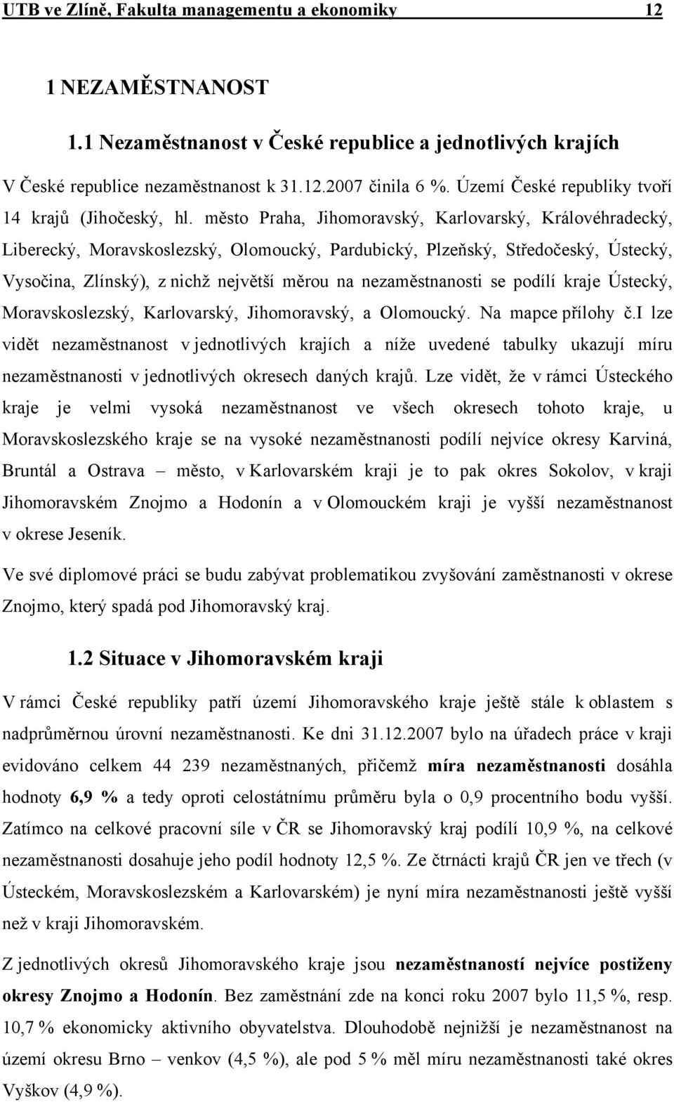 město Praha, Jihomoravský, Karlovarský, Královéhradecký, Liberecký, Moravskoslezský, Olomoucký, Pardubický, Plzeňský, Středočeský, Ústecký, Vysočina, Zlínský), z nichž největší měrou na