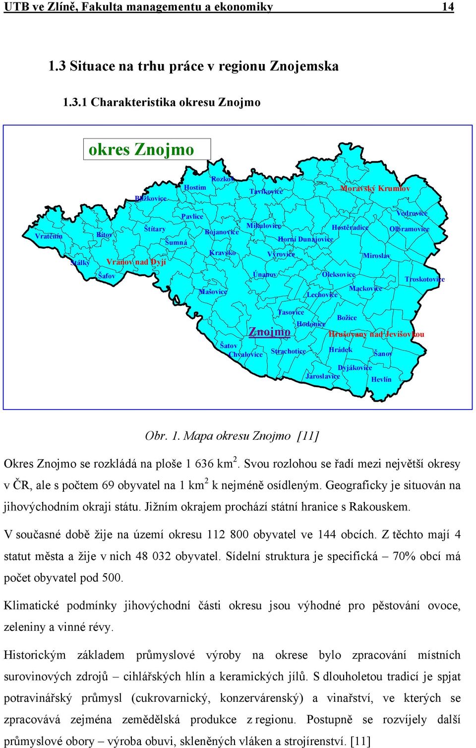1 Charakteristika okresu Znojmo okres Znojmo Blížkovice Hostim Rozkoš Tavíkovice Moravský Krumlov Vratěnín Stálky Pavlice Bítov Štítary Bojanovice Šumná Kravsko Vranov nad Dyjí Šafov Mašovice