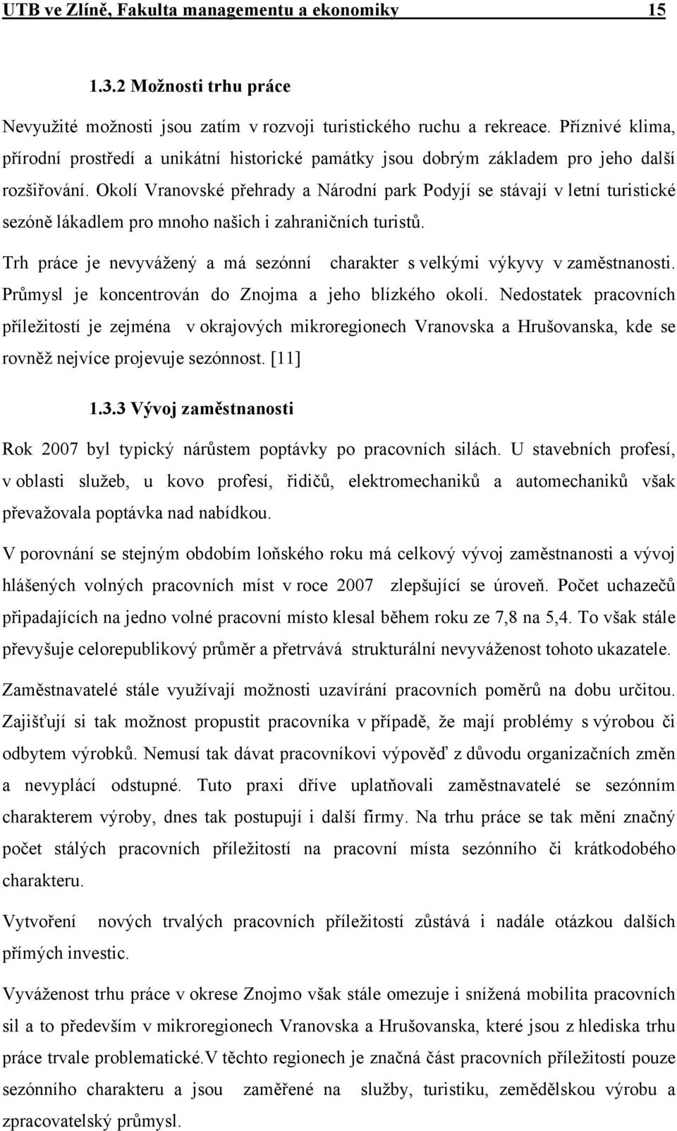 Okolí Vranovské přehrady a Národní park Podyjí se stávají v letní turistické sezóně lákadlem pro mnoho našich i zahraničních turistů.