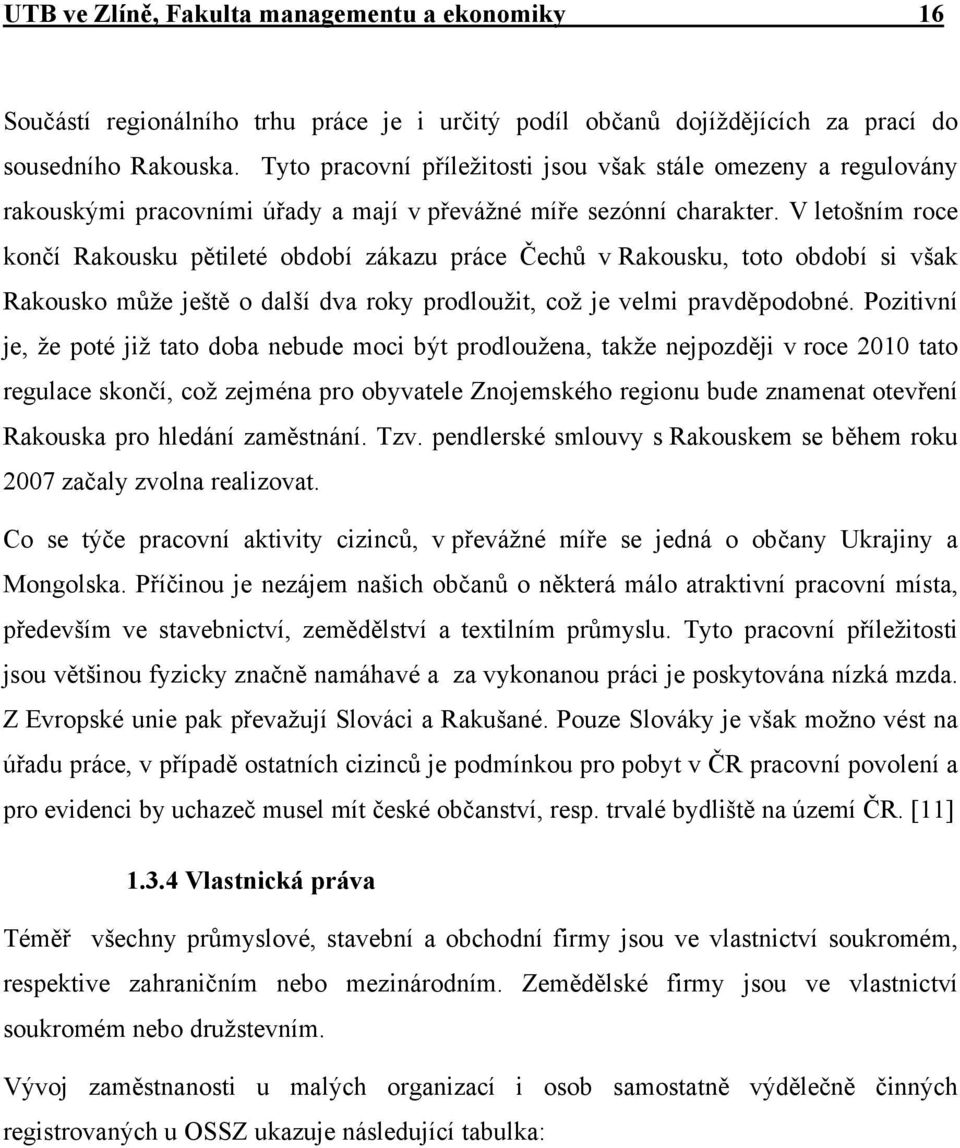 V letošním roce končí Rakousku pětileté období zákazu práce Čechů v Rakousku, toto období si však Rakousko může ještě o další dva roky prodloužit, což je velmi pravděpodobné.