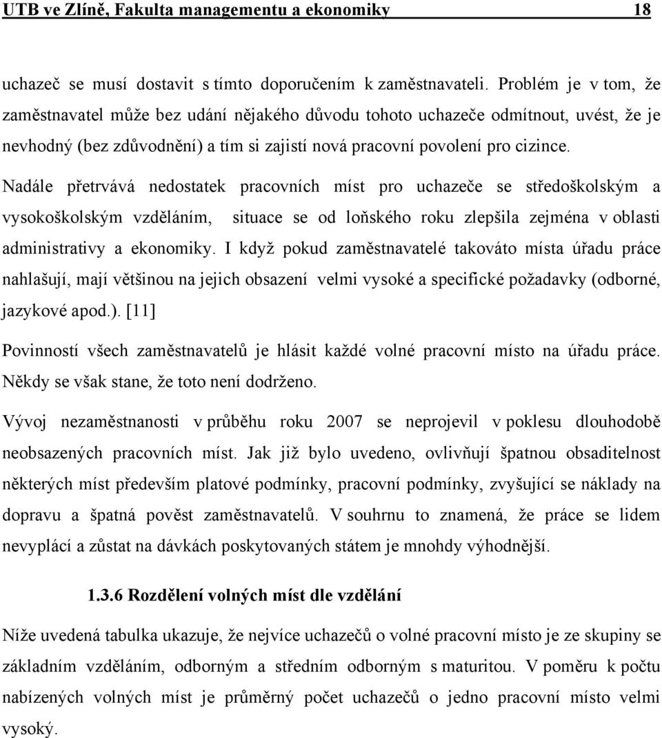 Nadále přetrvává nedostatek pracovních míst pro uchazeče se středoškolským a vysokoškolským vzděláním, situace se od loňského roku zlepšila zejména v oblasti administrativy a ekonomiky.