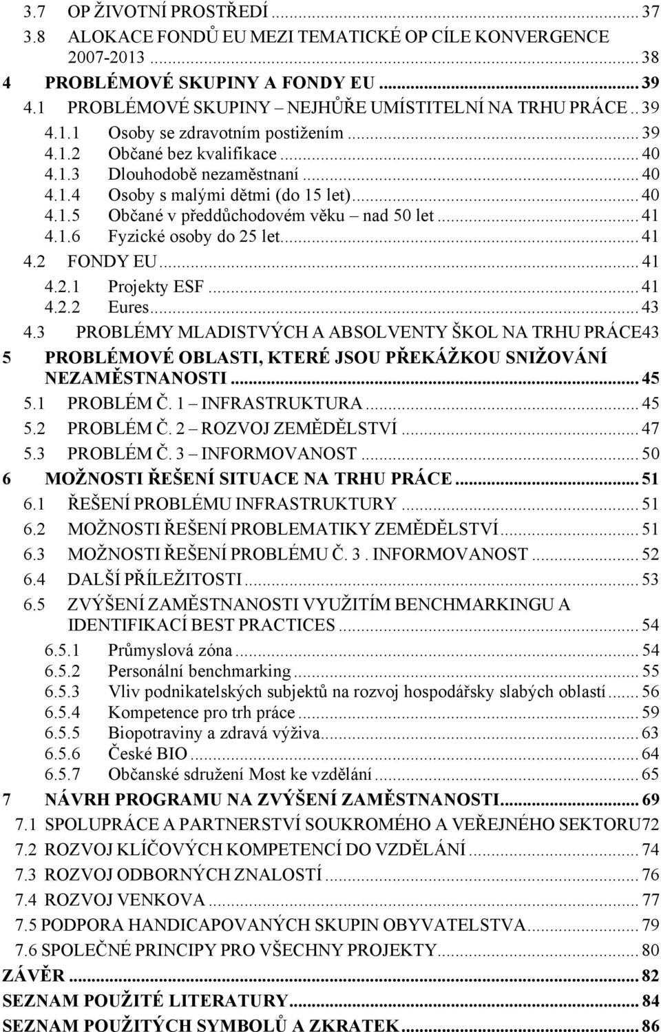 .. 41 4.1.6 Fyzické osoby do 25 let... 41 4.2 FONDY EU... 41 4.2.1 Projekty ESF... 41 4.2.2 Eures... 43 4.